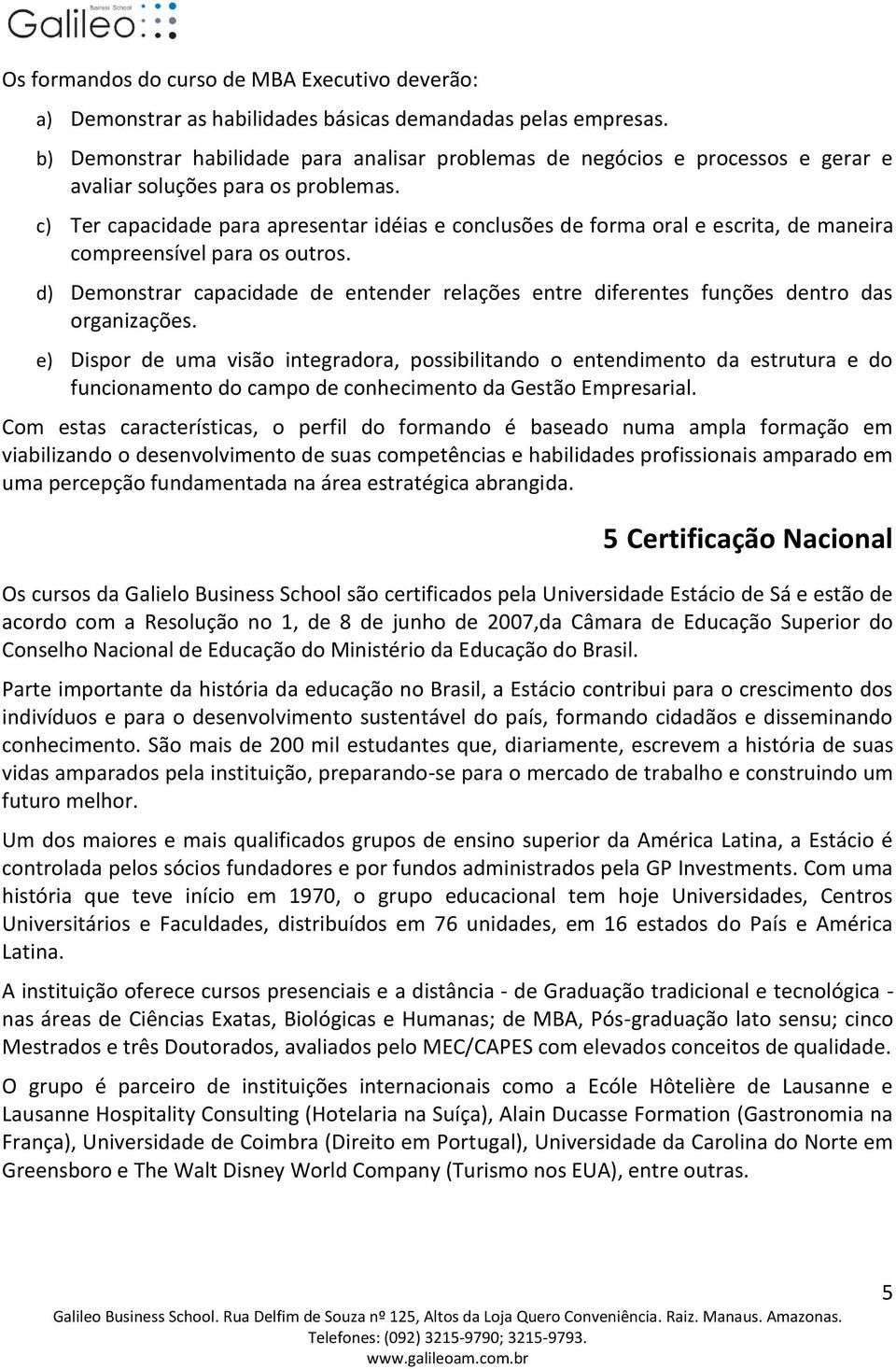 c) Ter capacidade para apresentar idéias e conclusões de forma oral e escrita, de maneira compreensível para os outros.