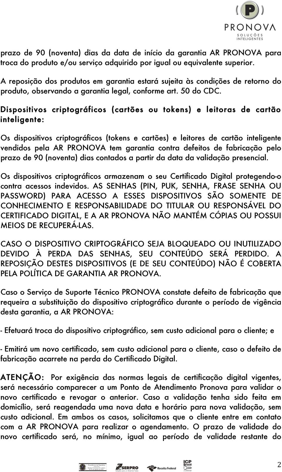 Dispositivos criptográficos (cartões ou tokens) e leitoras de cartão inteligente: Os dispositivos criptográficos (tokens e cartões) e leitores de cartão inteligente vendidos pela AR PRONOVA tem