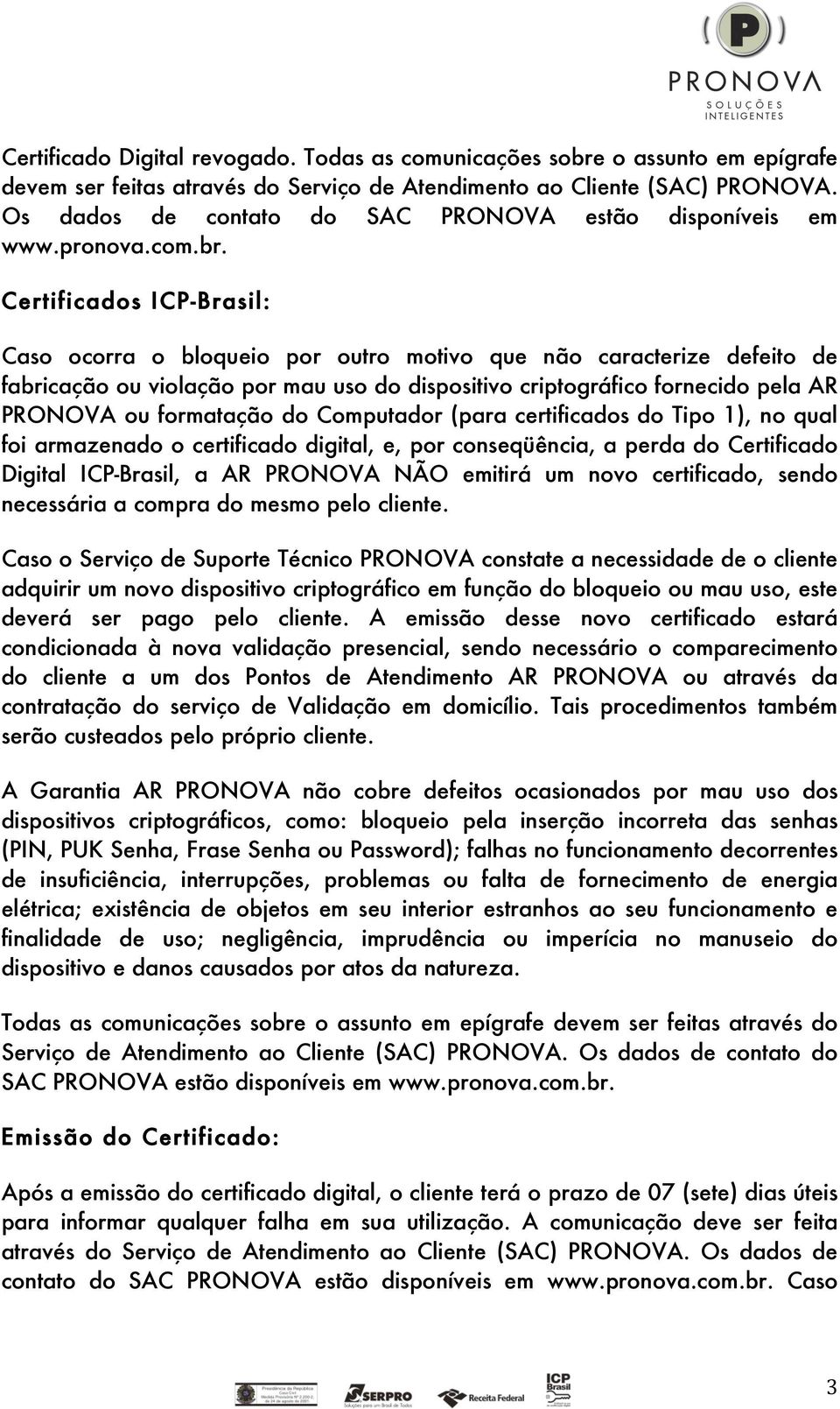 Certificados ICP-Brasil: Caso ocorra o bloqueio por outro motivo que não caracterize defeito de fabricação ou violação por mau uso do dispositivo criptográfico fornecido pela AR PRONOVA ou formatação