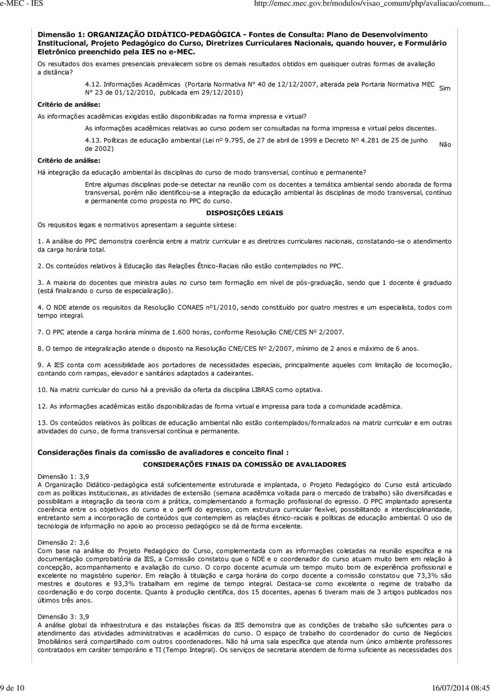 disponibilizadas na forma impressa e virtual? As informações acadêmicas relativas ao curso podem ser consultadas na forma impressa e virtual pelos discentes. 4.13.