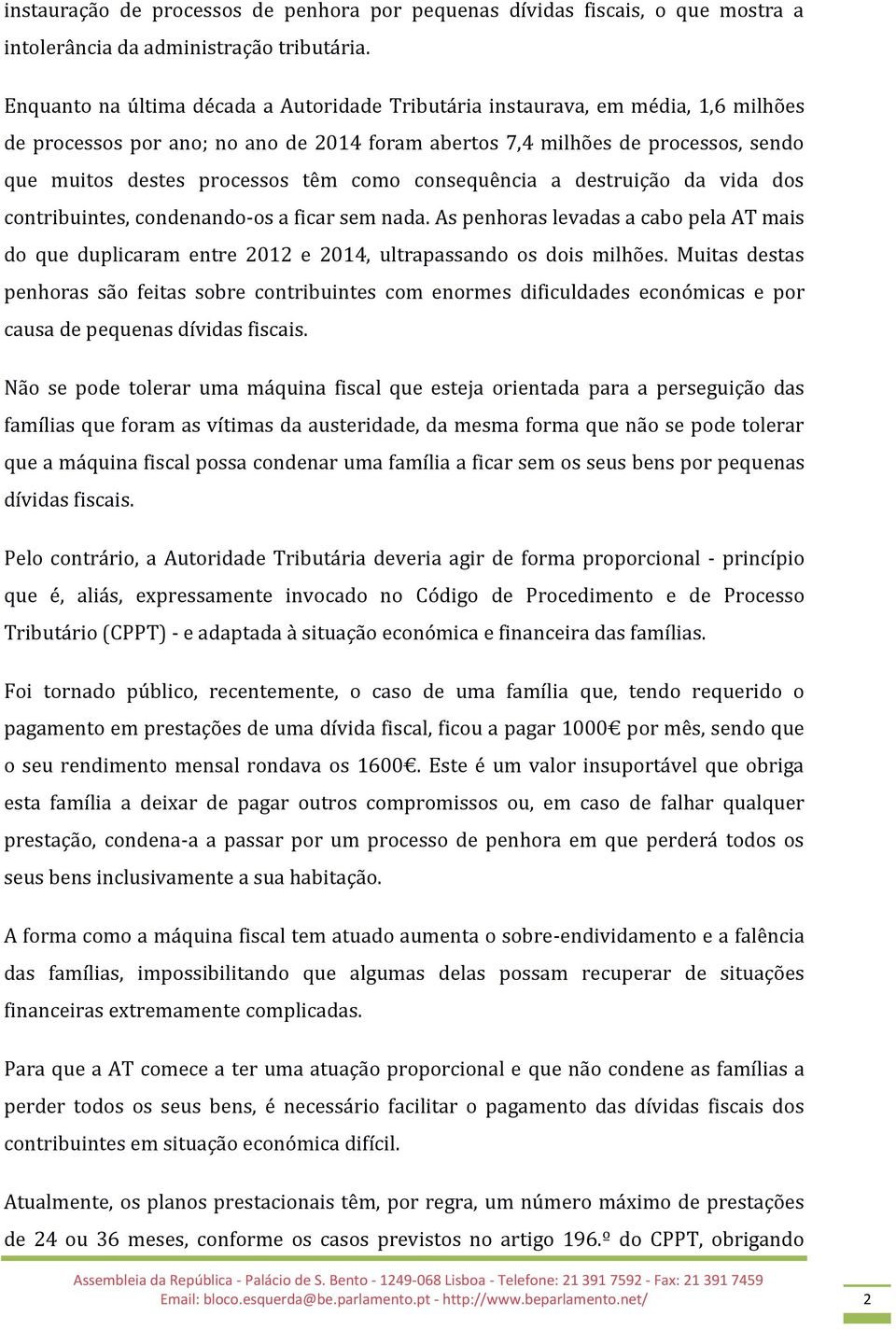 como consequência a destruição da vida dos contribuintes, condenando-os a ficar sem nada. As penhoras levadas a cabo pela AT mais do que duplicaram entre 2012 e 2014, ultrapassando os dois milhões.