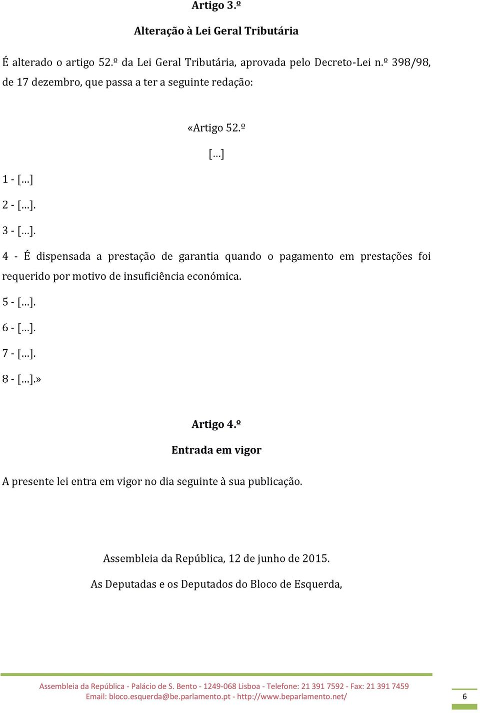 4 - É dispensada a prestação de garantia quando o pagamento em prestações foi requerido por motivo de insuficiência económica. 5 - [ ]. 6 - [ ]. 7 - [ ]. 8 - [ ].