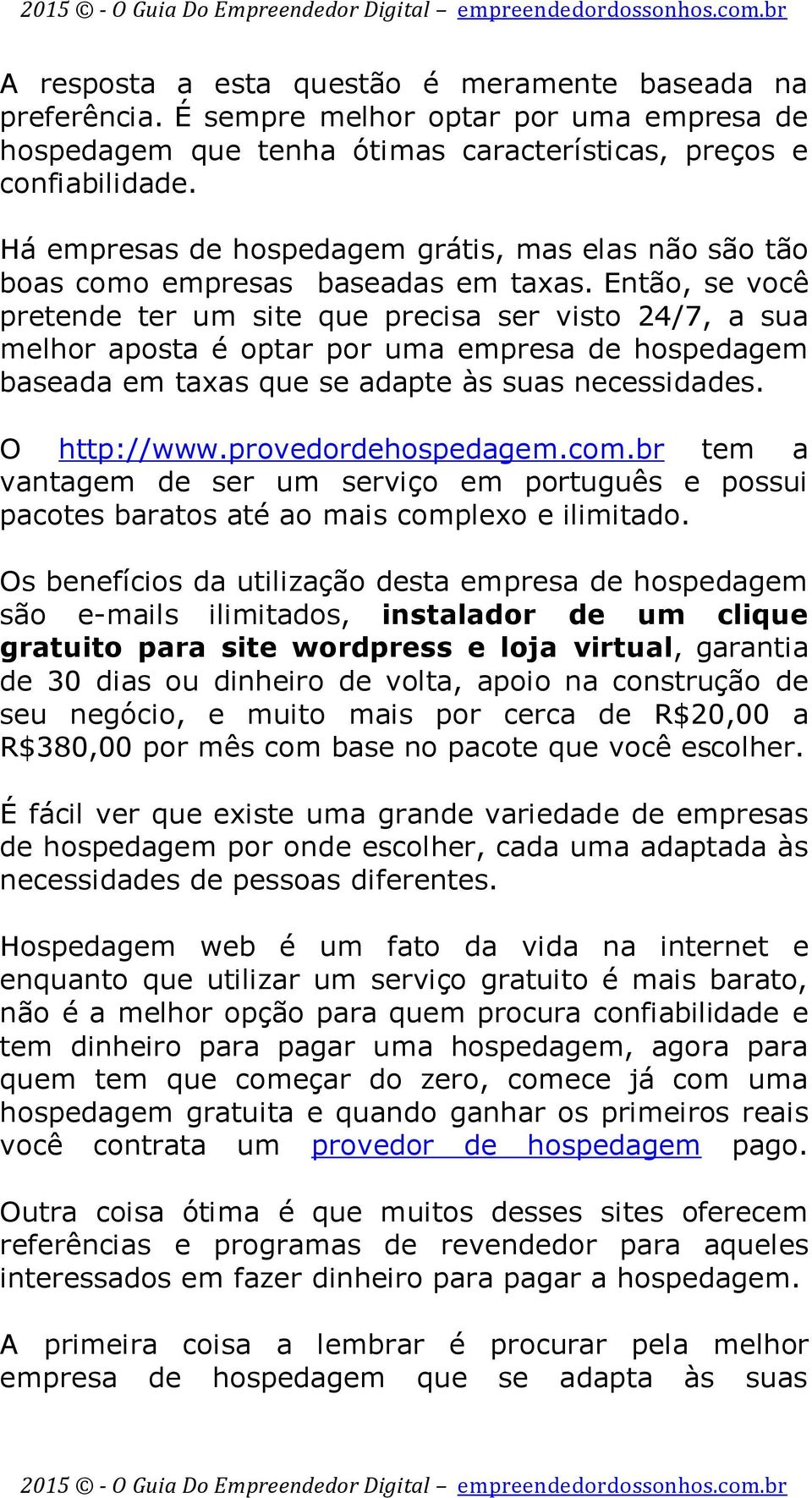 Então, se você pretende ter um site que precisa ser visto 24/7, a sua melhor aposta é optar por uma empresa de hospedagem baseada em taxas que se adapte às suas necessidades. O http://www.