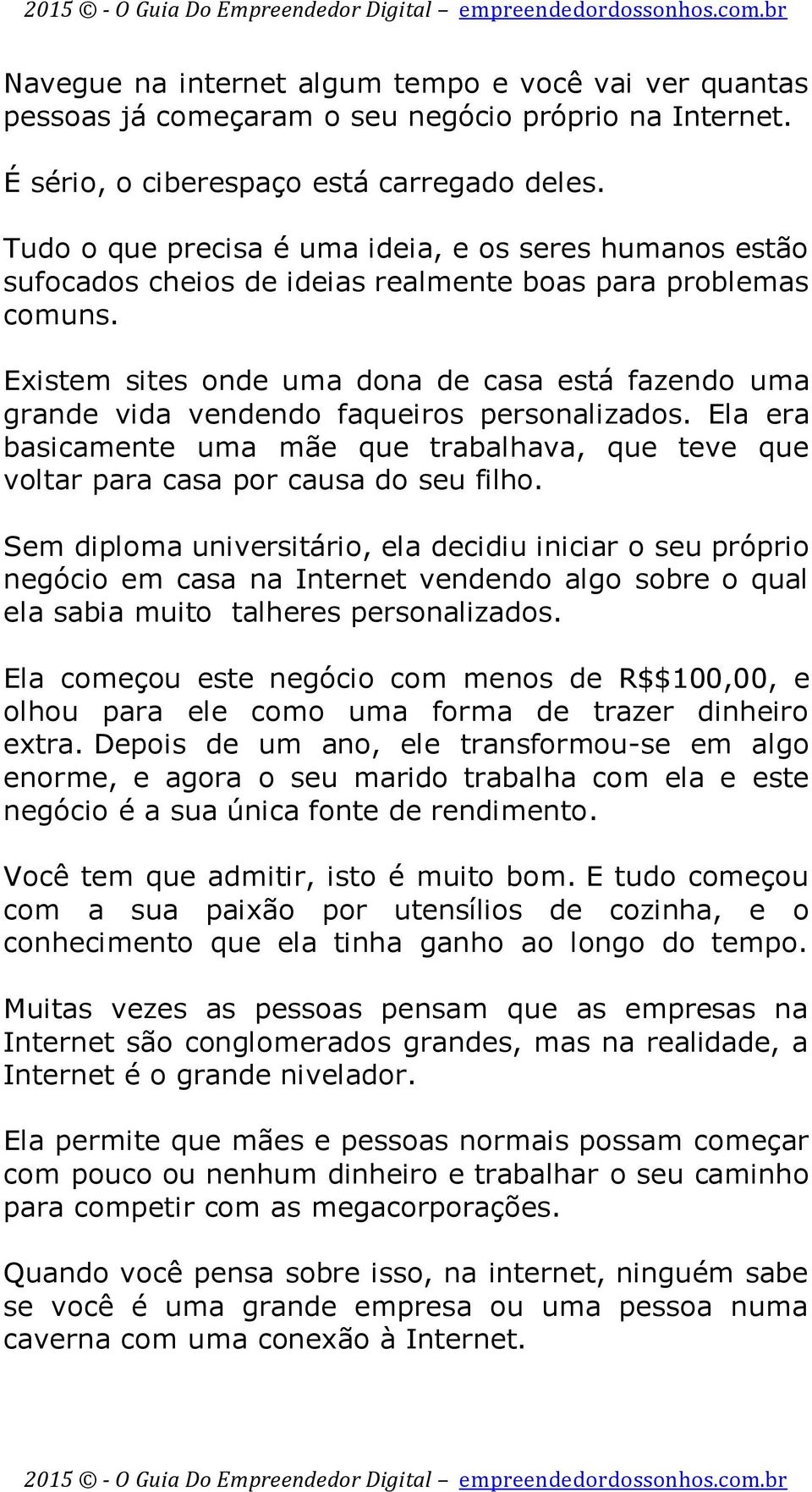 Existem sites onde uma dona de casa está fazendo uma grande vida vendendo faqueiros personalizados. Ela era basicamente uma mãe que trabalhava, que teve que voltar para casa por causa do seu filho.