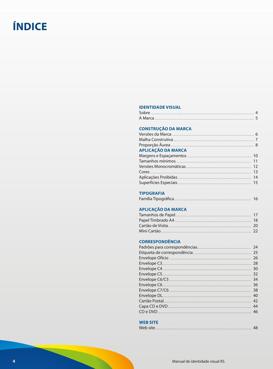 .. 18 Cartão de Visita... 20 Mini Cartão... 22 correspondência Padrões para correspondências... 24 Etiqueta de correspondência... 25 Envelope Ofício... 26 Envelope C3... 28 Envelope C4.
