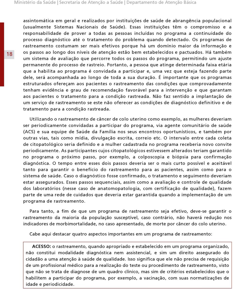 Essas instituições têm o compromisso e a responsabilidade de prover a todas as pessoas incluídas no programa a continuidade do processo diagnóstico até o tratamento do problema quando detectado.