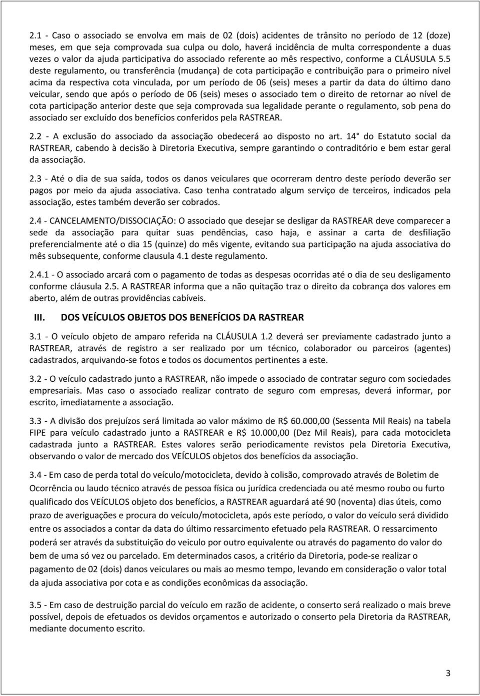 5 deste regulamento, ou transferência (mudança) de cota participação e contribuição para o primeiro nível acima da respectiva cota vinculada, por um período de 06 (seis) meses a partir da data do