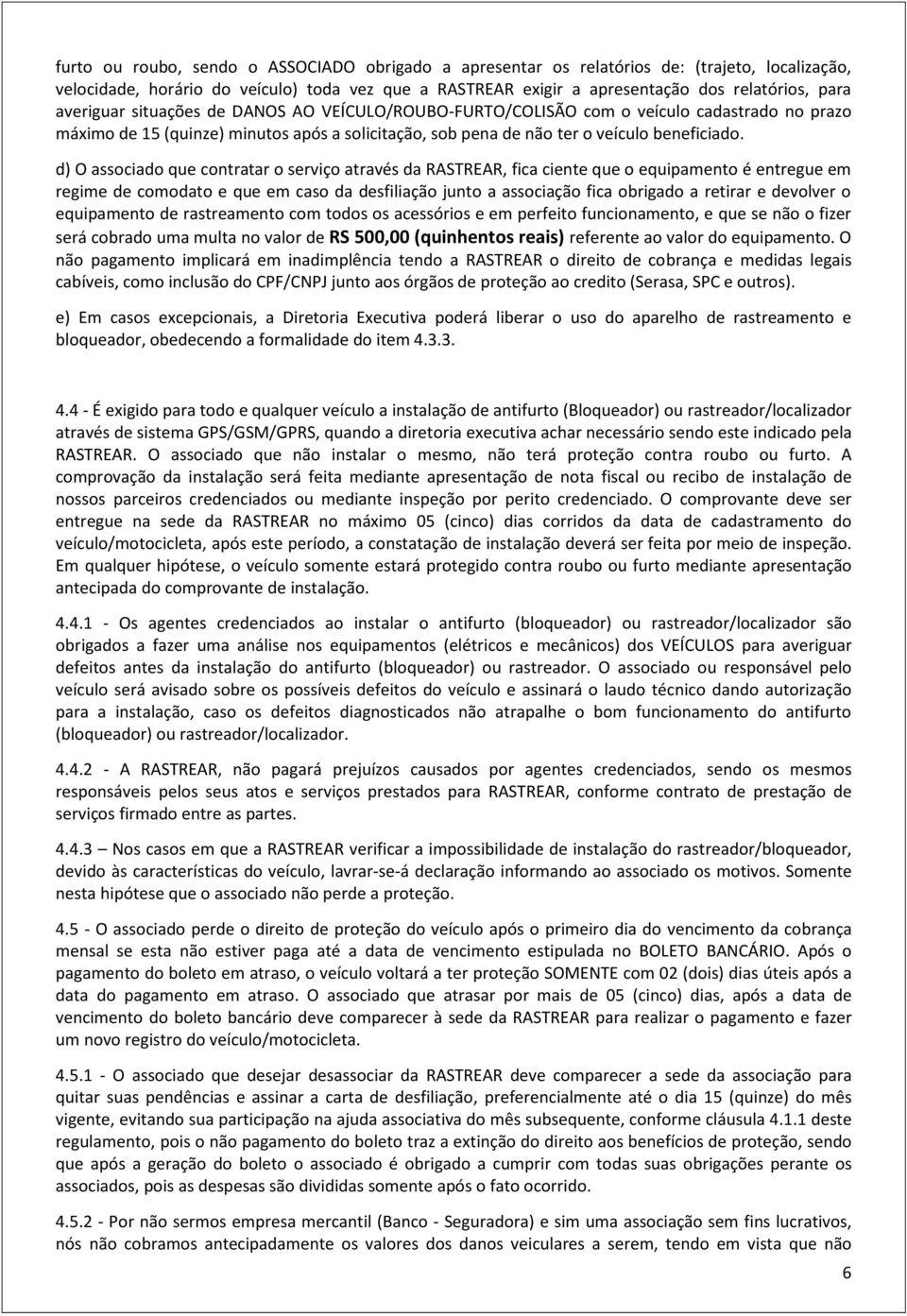 d) O associado que contratar o serviço através da RASTREAR, fica ciente que o equipamento é entregue em regime de comodato e que em caso da desfiliação junto a associação fica obrigado a retirar e