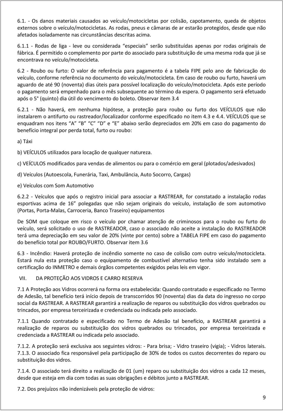 1 - Rodas de liga - leve ou considerada especiais serão substituídas apenas por rodas originais de fábrica.