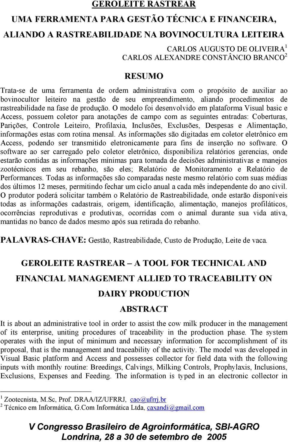 O modelo foi desenvolvido em plataforma Visual basic e Access, possuem coletor para anotações de campo com as seguintes entradas: Coberturas, Parições, Controle Leiteiro, Profilaxia, Inclusões,