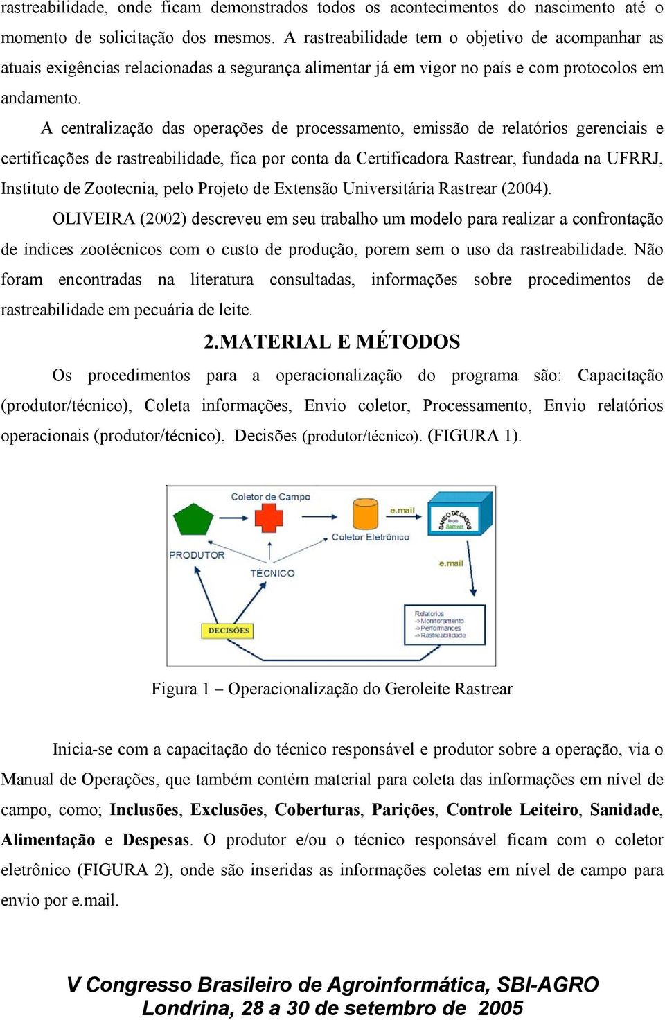 A centralização das operações de processamento, emissão de relatórios gerenciais e certificações de rastreabilidade, fica por conta da Certificadora Rastrear, fundada na UFRRJ, Instituto de