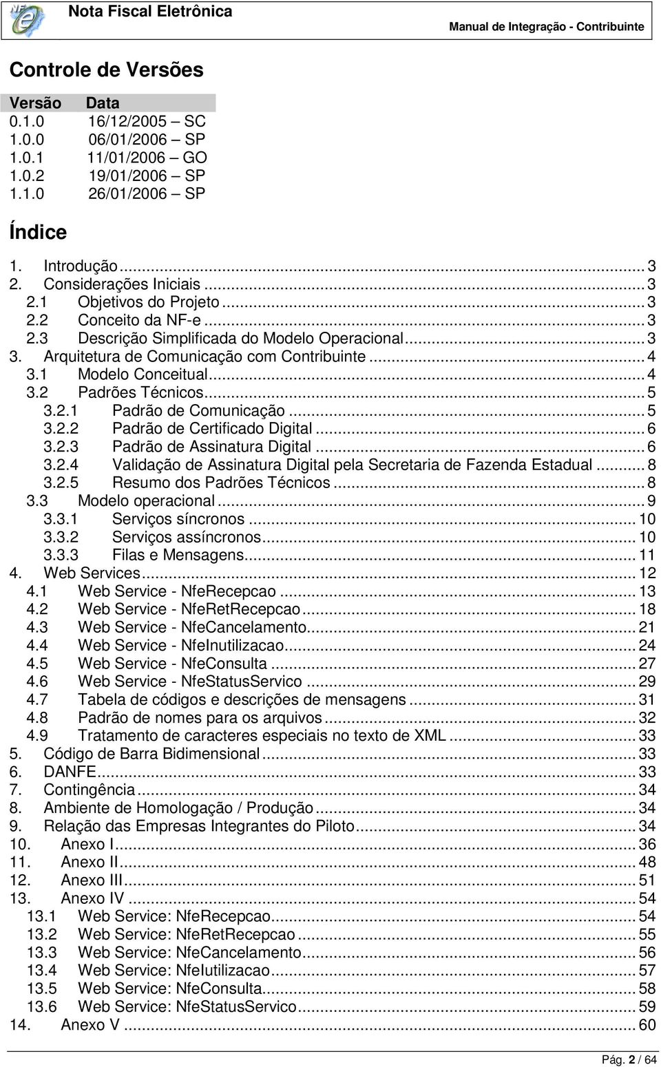 .. 5 3.2.2 Padrão de Certificado Digital... 6 3.2.3 Padrão de Assinatura Digital... 6 3.2.4 Validação de Assinatura Digital pela Secretaria de Fazenda Estadual... 8 3.2.5 Resumo dos Padrões Técnicos.