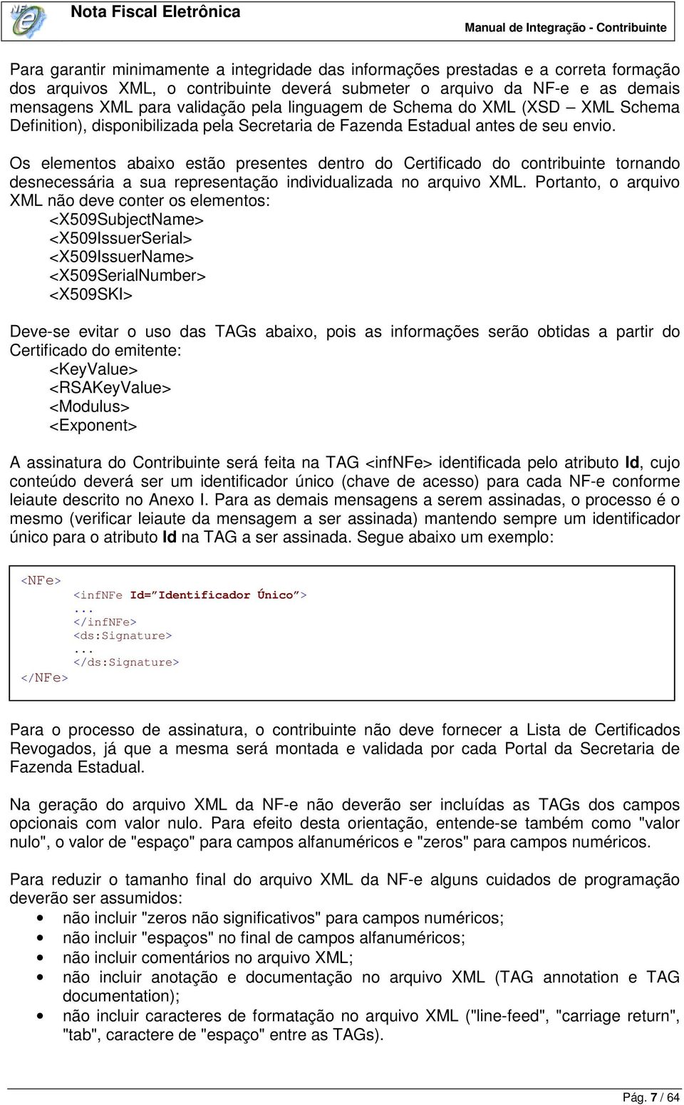 Os elementos abaixo estão presentes dentro do Certificado do contribuinte tornando desnecessária a sua representação individualizada no arquivo XML.