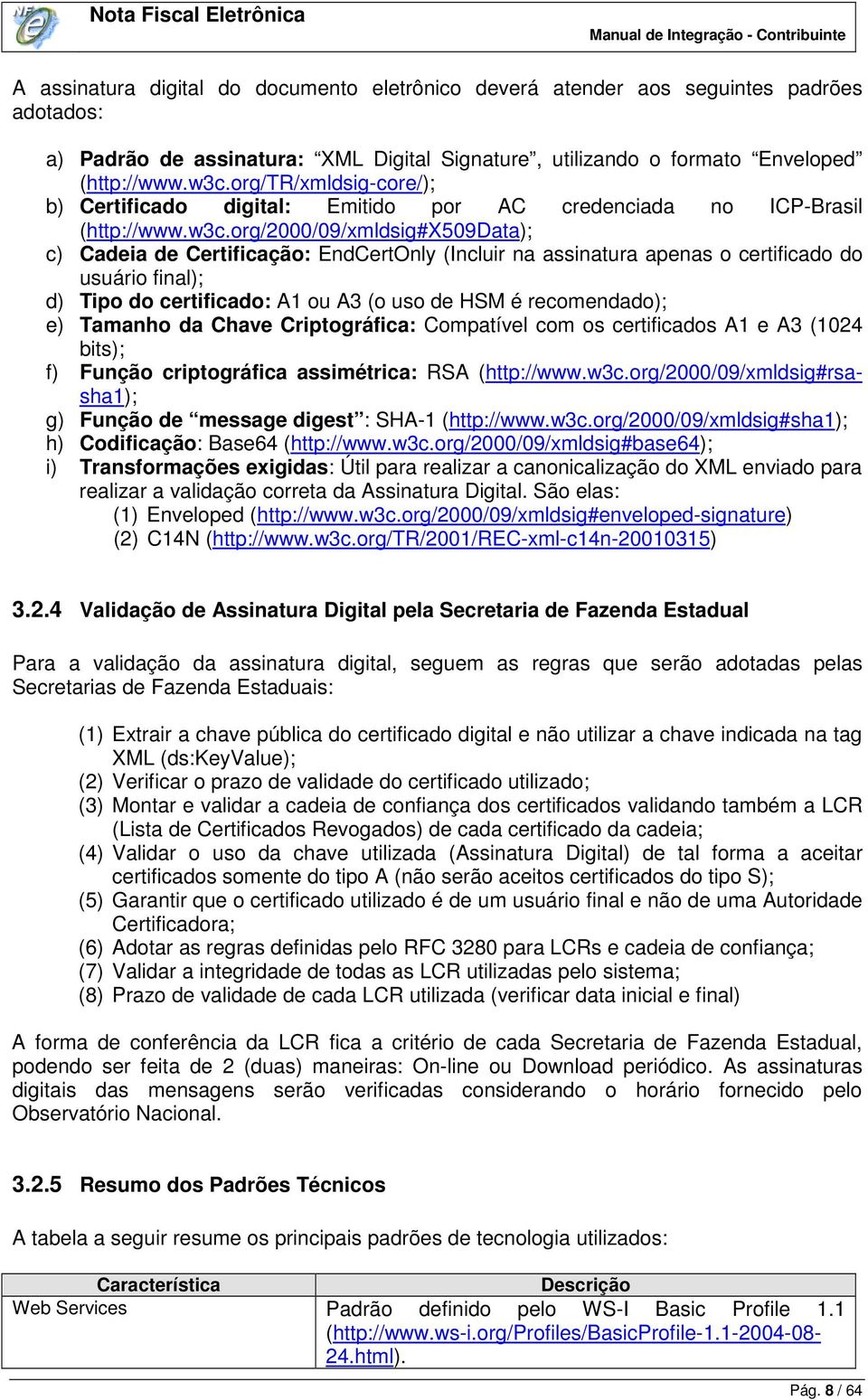 org/2000/09/xmldsig#x509data); c) Cadeia de Certificação: EndCertOnly (Incluir na assinatura apenas o certificado do usuário final); d) Tipo do certificado: A1 ou A3 (o uso de HSM é recomendado); e)