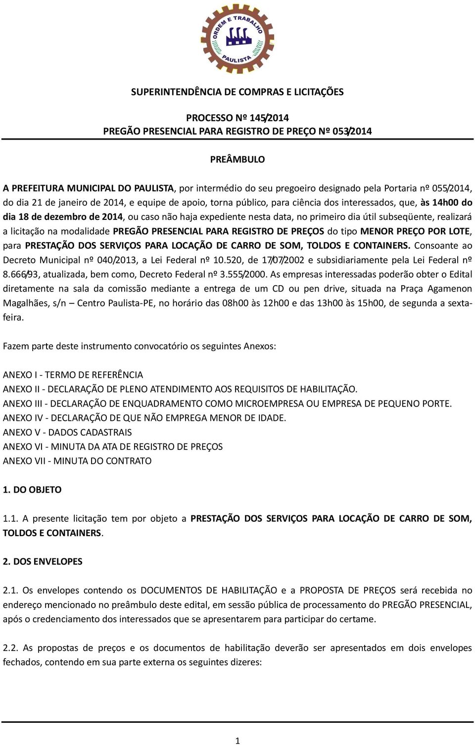 REGISTRO DE PREÇOS do tipo MENOR PREÇO POR LOTE, para PRESTAÇÃO DOS SERVIÇOS PARA LOCAÇÃO DE CARRO DE SOM, TOLDOS E CONTAINERS. Consoante ao Decreto Municipal nº 040/2013, a Lei Federal nº 10.