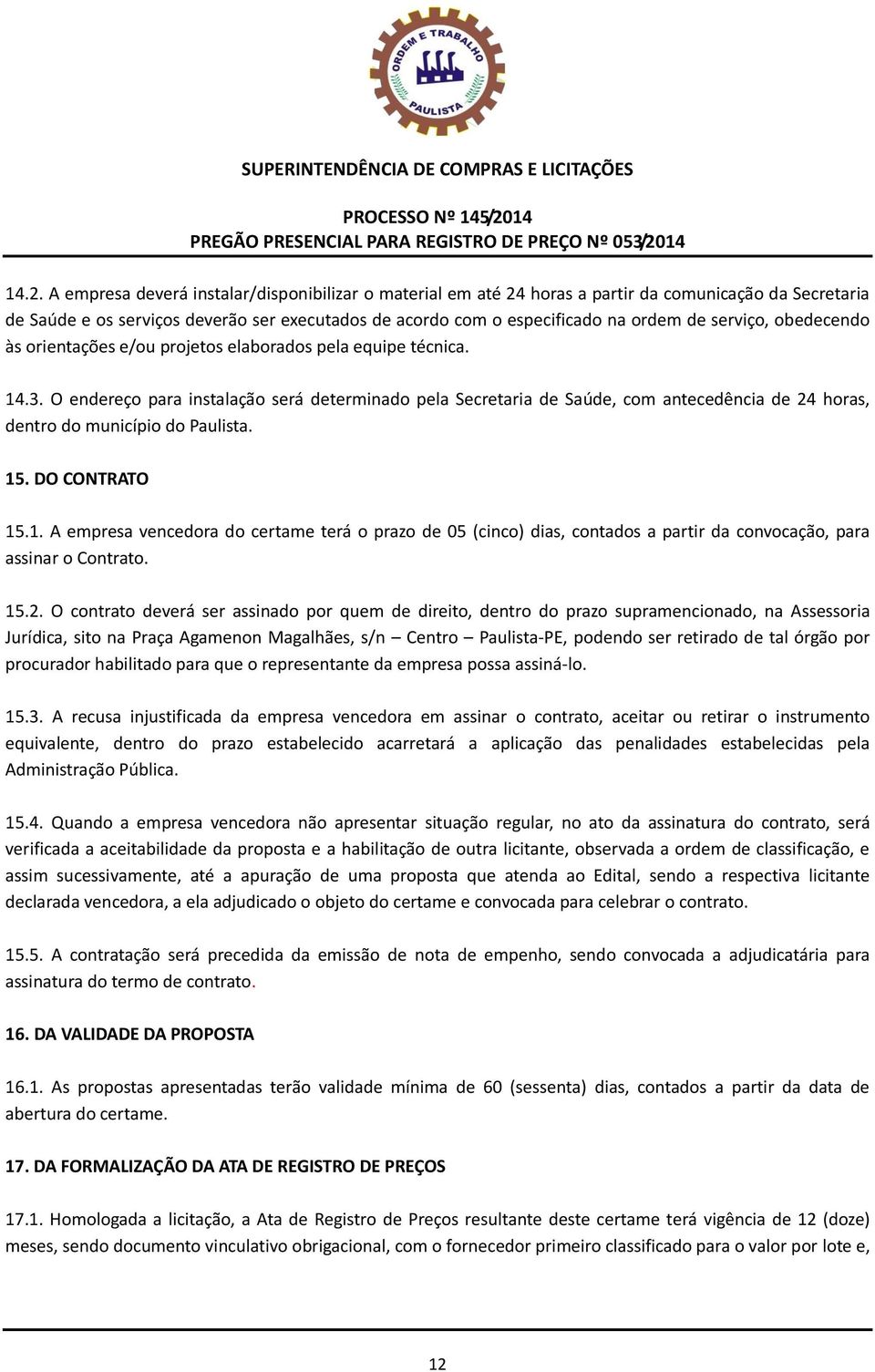 O endereço para instalação será determinado pela Secretaria de Saúde, com antecedência de 24 horas, dentro do município do Paulista. 15