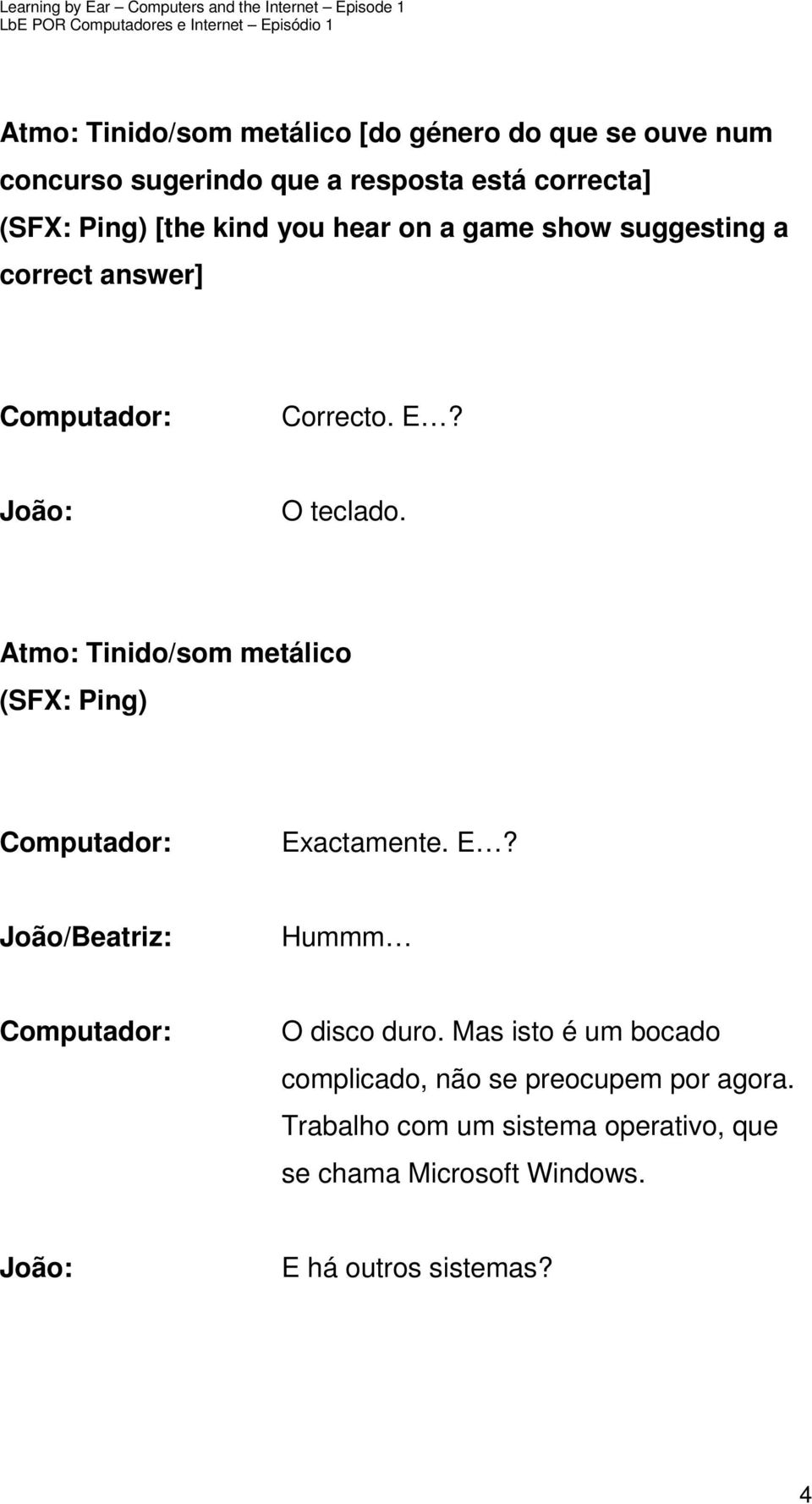 Atmo: Tinido/som metálico (SFX: Ping) Exactamente. E? João/ Hummm O disco duro.