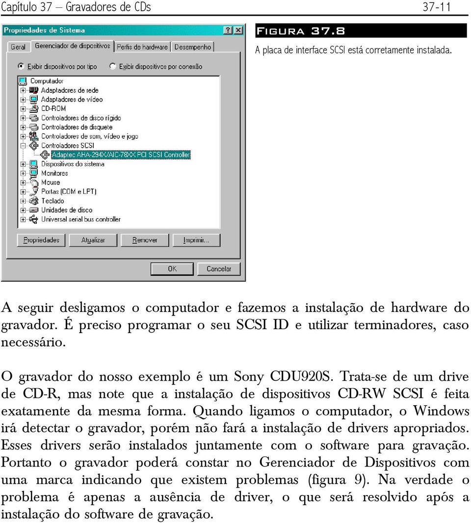 Trata-se de um drive de CD-R, mas note que a instalação de dispositivos CD-RW SCSI é feita exatamente da mesma forma.