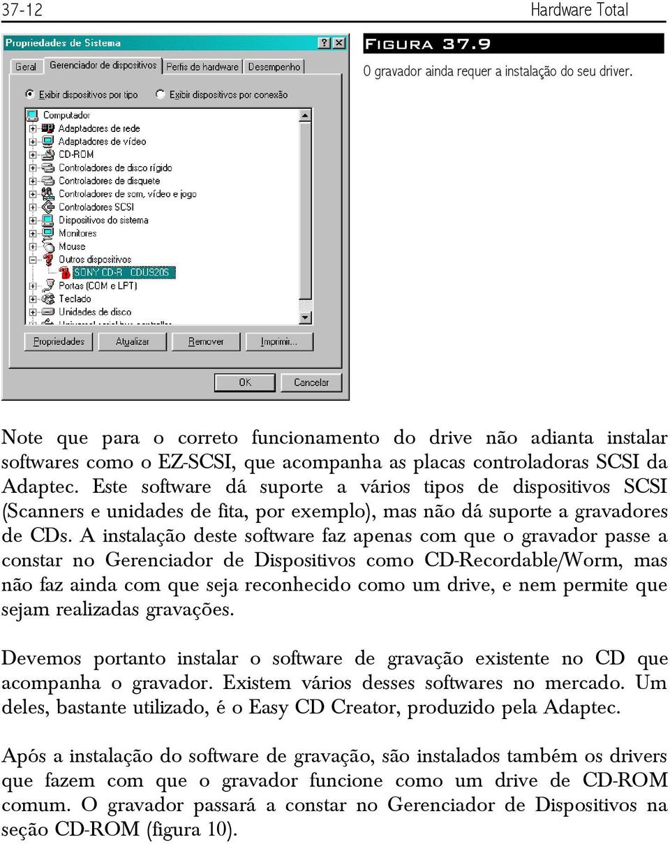 Este software dá suporte a vários tipos de dispositivos SCSI (Scanners e unidades de fita, por exemplo), mas não dá suporte a gravadores de CDs.