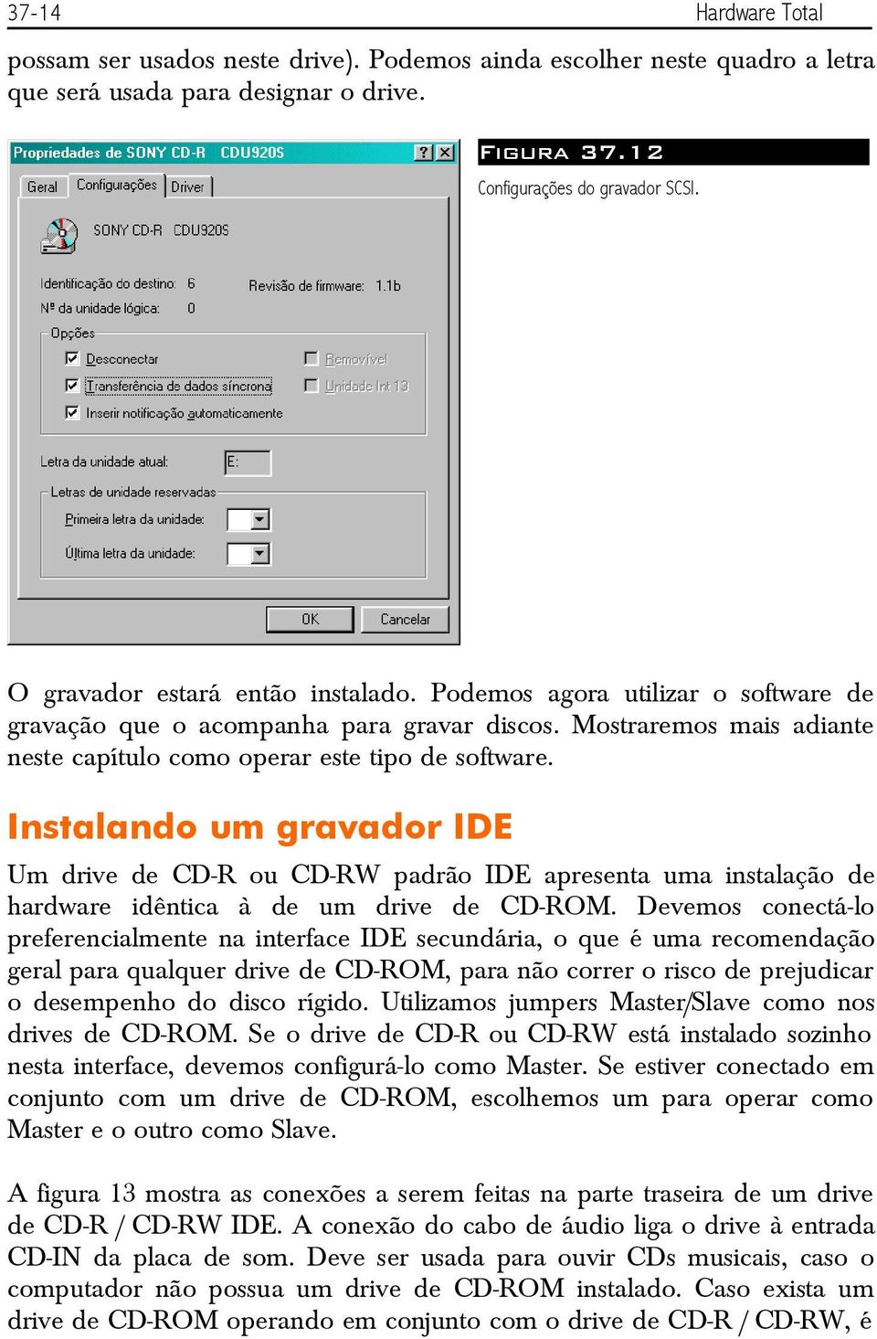 Instalando um gravador IDE Um drive de CD-R ou CD-RW padrão IDE apresenta uma instalação de hardware idêntica à de um drive de CD-ROM.