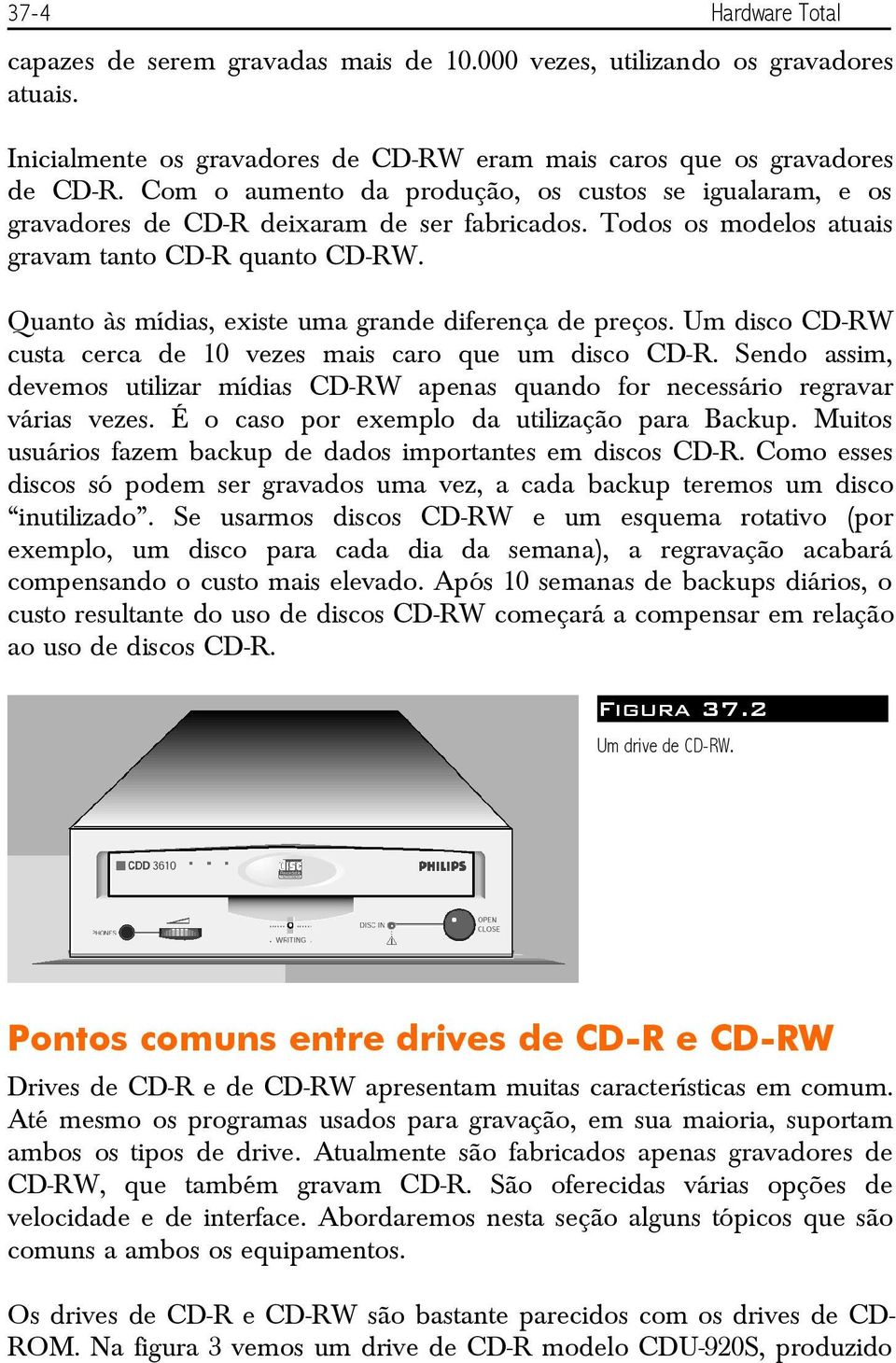 Quanto às mídias, existe uma grande diferença de preços. Um disco CD-RW custa cerca de 10 vezes mais caro que um disco CD-R.