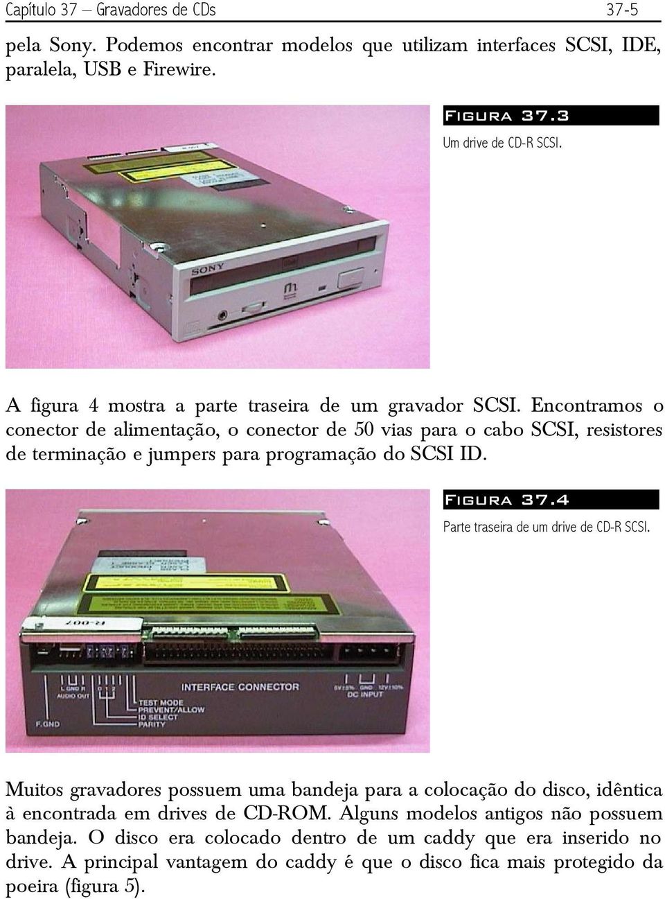 Encontramos o conector de alimentação, o conector de 50 vias para o cabo SCSI, resistores de terminação e jumpers para programação do SCSI ID. Figura 37.