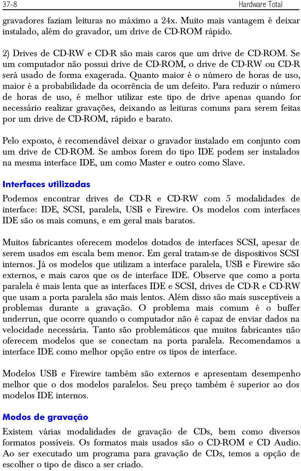 Quanto maior é o número de horas de uso, maior é a probabilidade da ocorrência de um defeito.