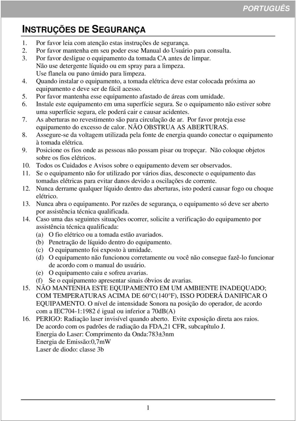 Quando instalar o equipamento, a tomada elétrica deve estar colocada próxima ao equipamento e deve ser de fácil acesso. 5. Por favor mantenha esse equipamento afastado de áreas com umidade. 6.