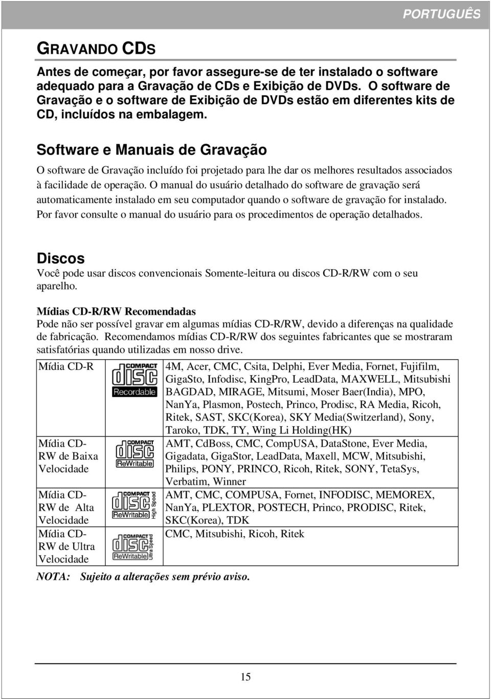 Software e Manuais de Gravação O software de Gravação incluído foi projetado para lhe dar os melhores resultados associados à facilidade de operação.