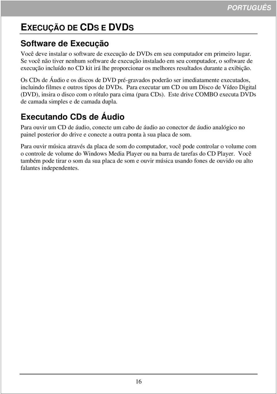 Os CDs de Áudio e os discos de DVD pré-gravados poderão ser imediatamente executados, incluindo filmes e outros tipos de DVDs.