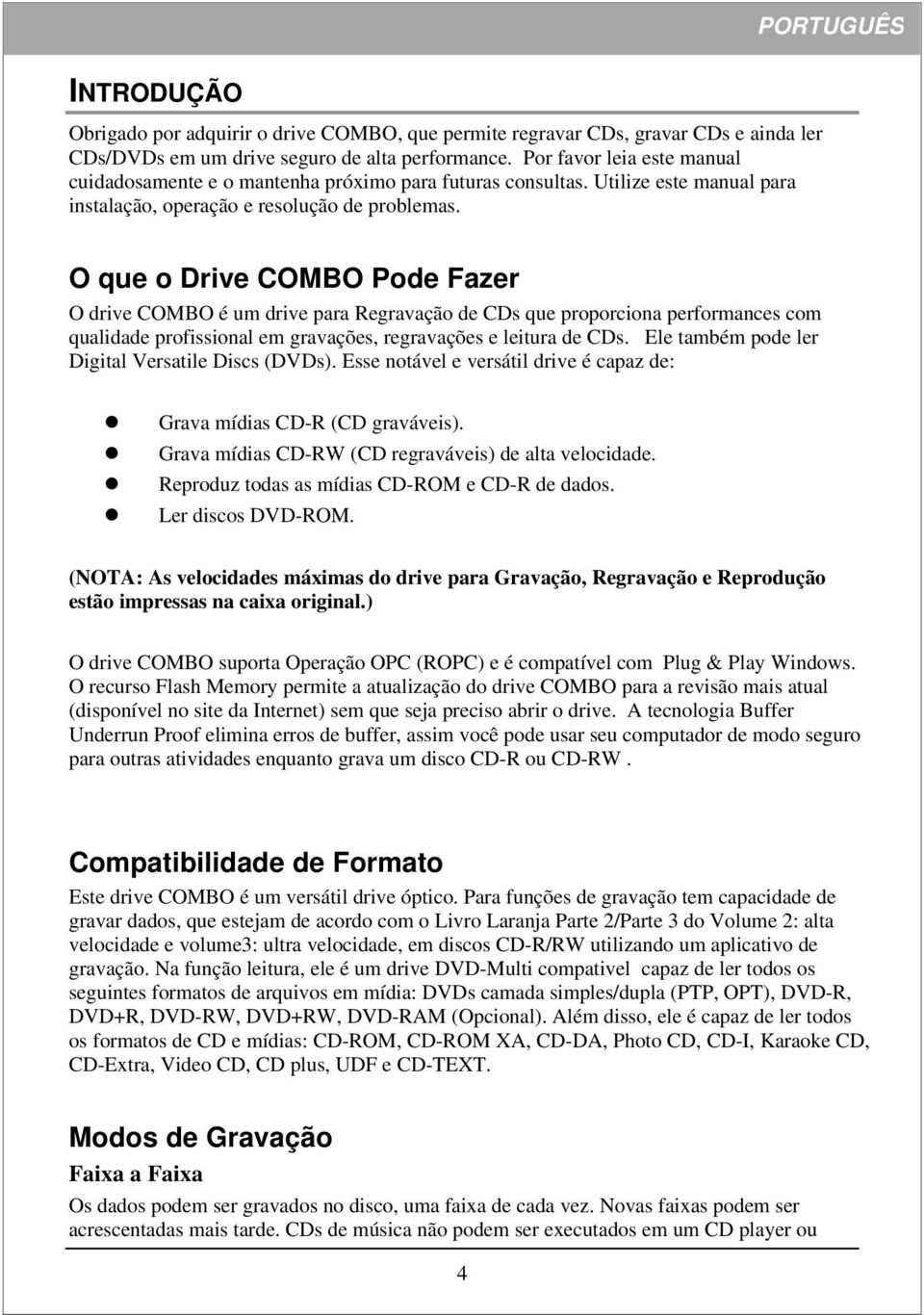 O que o Drive COMBO Pode Fazer O drive COMBO é um drive para Regravação de CDs que proporciona performances com qualidade profissional em gravações, regravações e leitura de CDs.