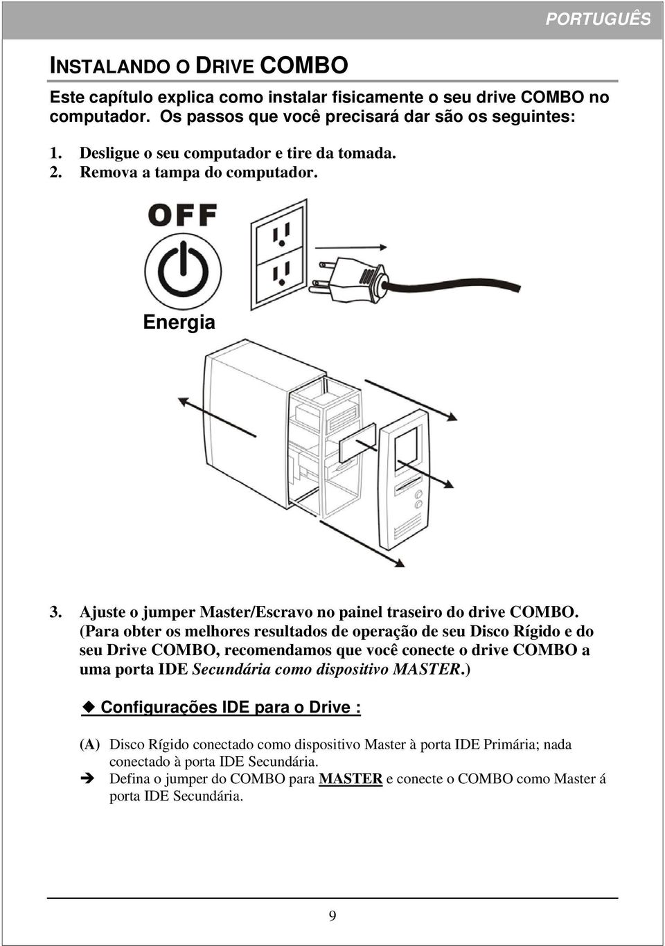 (Para obter os melhores resultados de operação de seu Disco Rígido e do seu Drive COMBO, recomendamos que você conecte o drive COMBO a uma porta IDE Secundária como dispositivo MASTER.