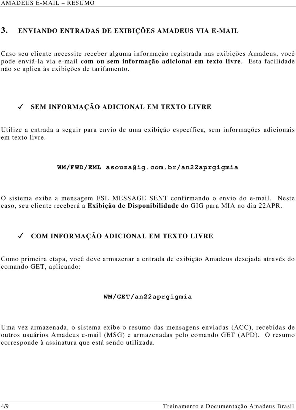 SEM INFORMAÇÃO ADICIONAL EM TEXTO LIVRE Utilize a entrada a seguir para envio de uma exibição específica, sem informações adicionais em texto livre. WM/FWD/EML asouza@ig.com.