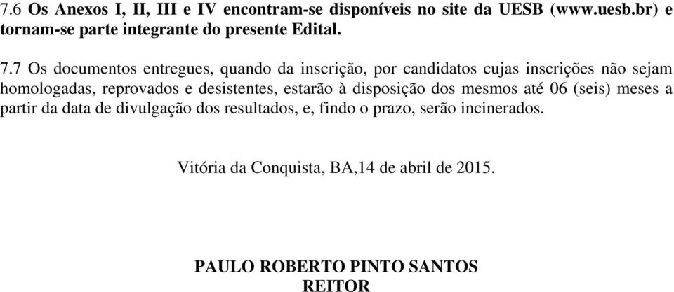 7 Os documentos entregues, quando da inscrição, por candidatos cujas inscrições não sejam homologadas, reprovados e