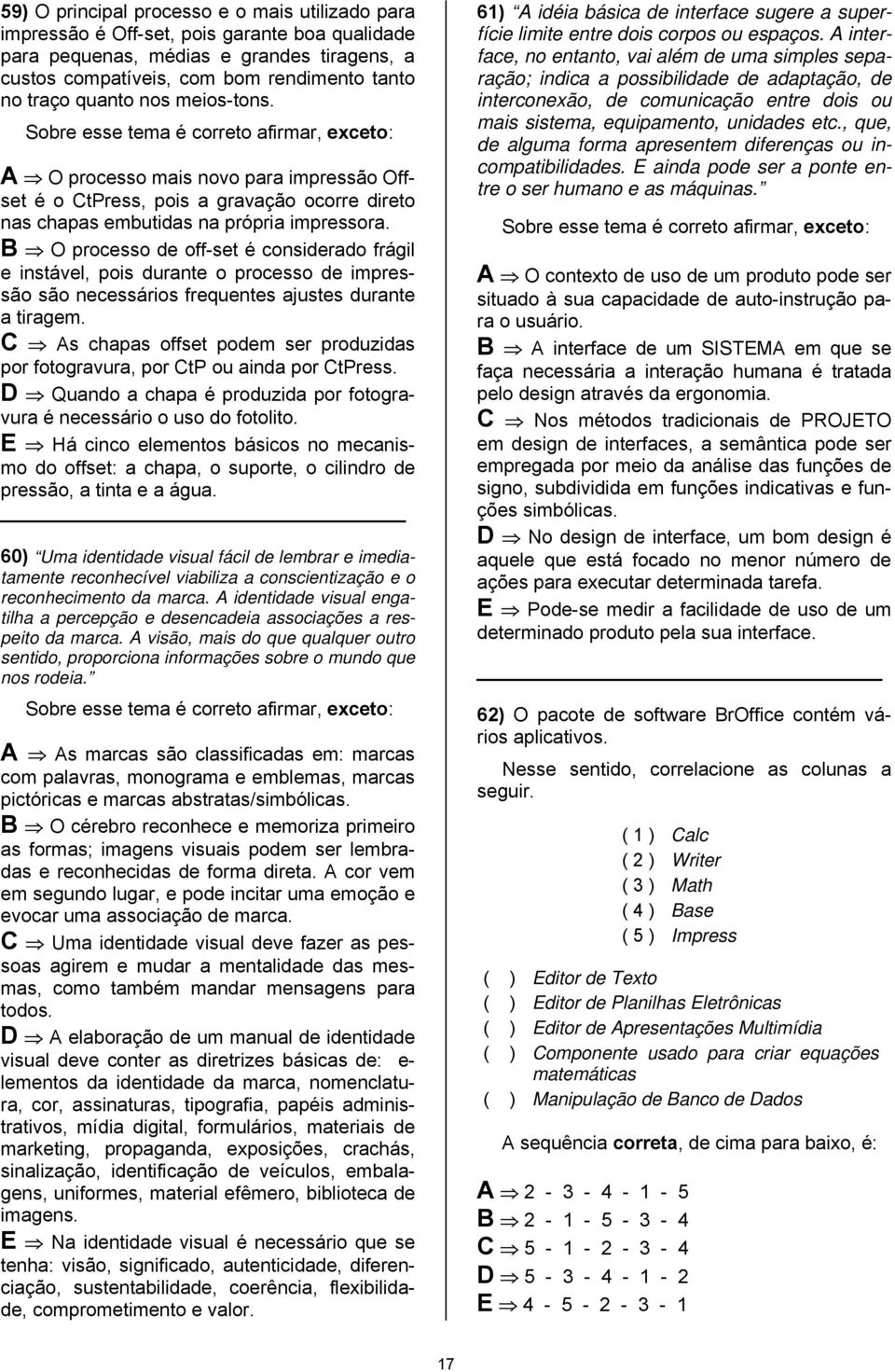 B O processo de off-set é considerado frági e instáve, pois durante o processo de impressão são necessários frequentes ajustes durante a tiragem.