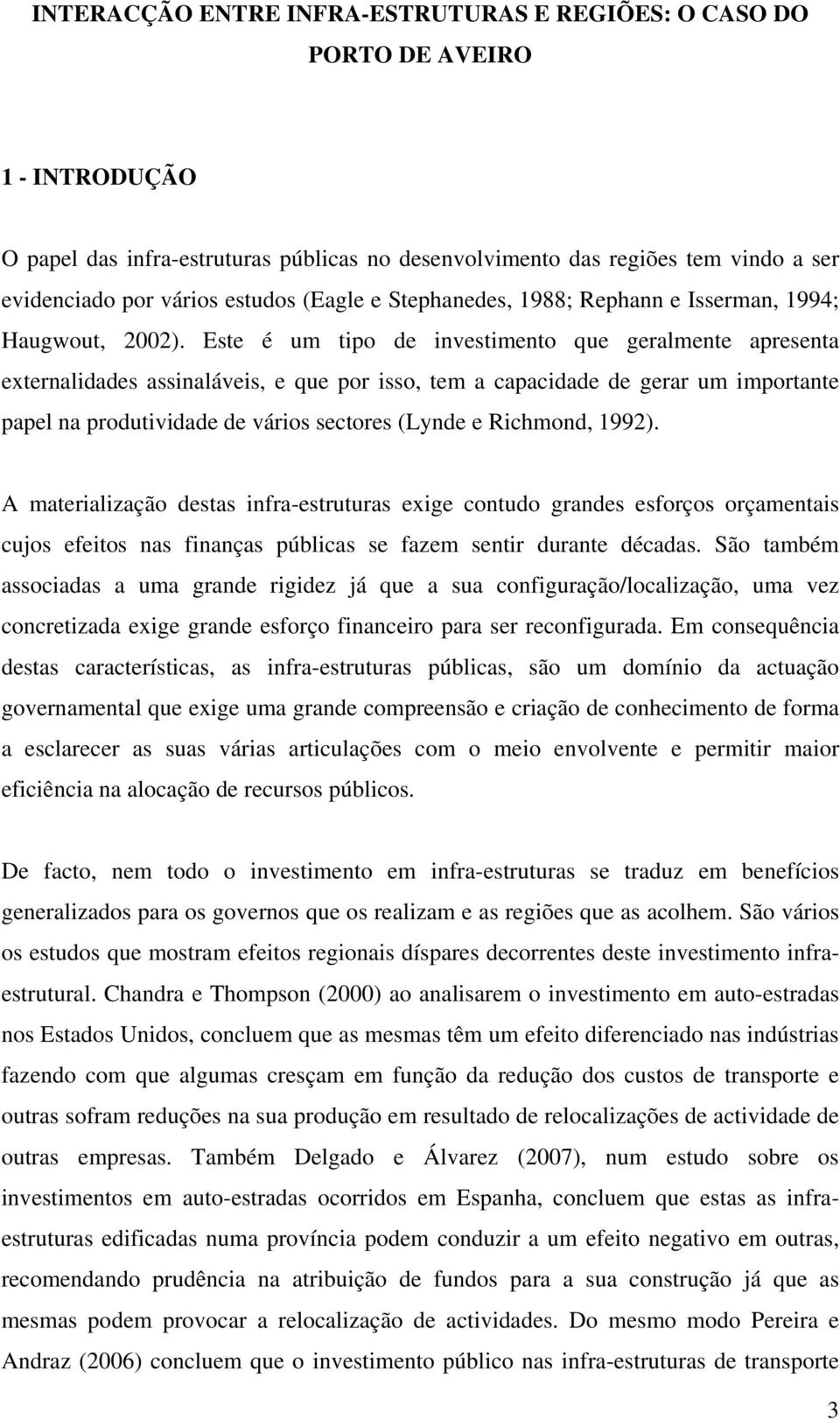 Este é um tipo de investimento que geralmente apresenta externalidades assinaláveis, e que por isso, tem a capacidade de gerar um importante papel na produtividade de vários sectores (Lynde e