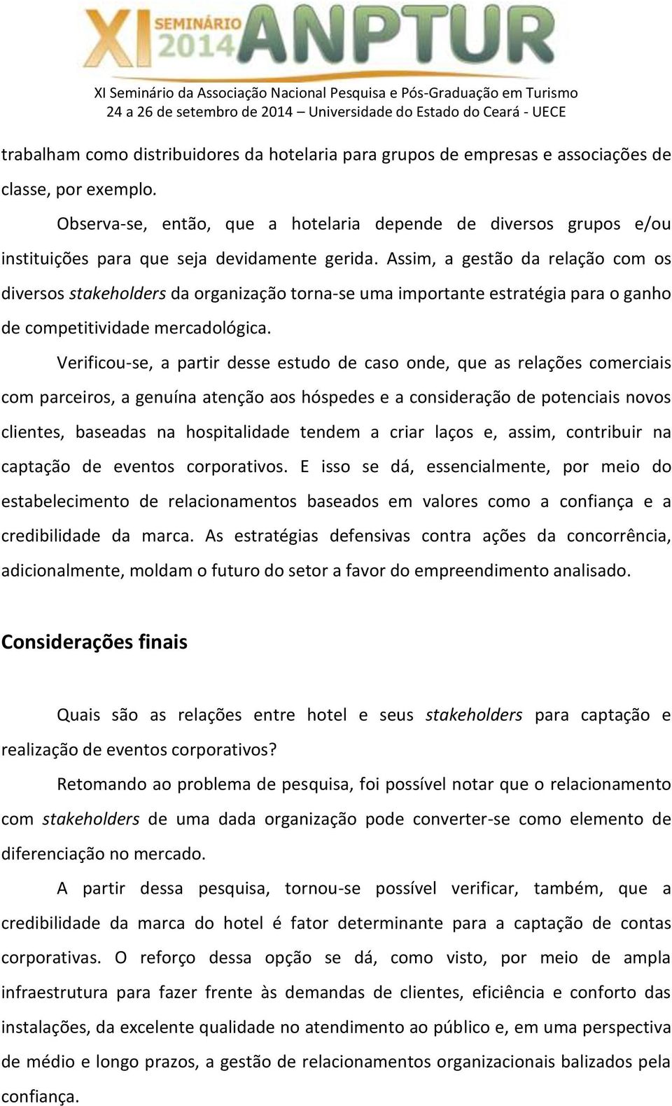 Assim, a gestão da relação com os diversos stakeholders da organização torna-se uma importante estratégia para o ganho de competitividade mercadológica.