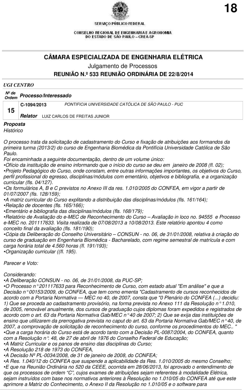 Foi encaminhada a seguinte documentação, dentro de um volume único: Ofício da instituição de ensino informando que o início do curso se deu em janeiro de 2008 (fl.