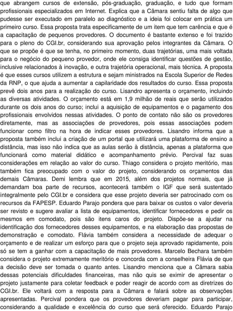 Essa proposta trata especificamente de um item que tem carência e que é a capacitação de pequenos provedores. O documento é bastante extenso e foi trazido para o pleno do CGI.