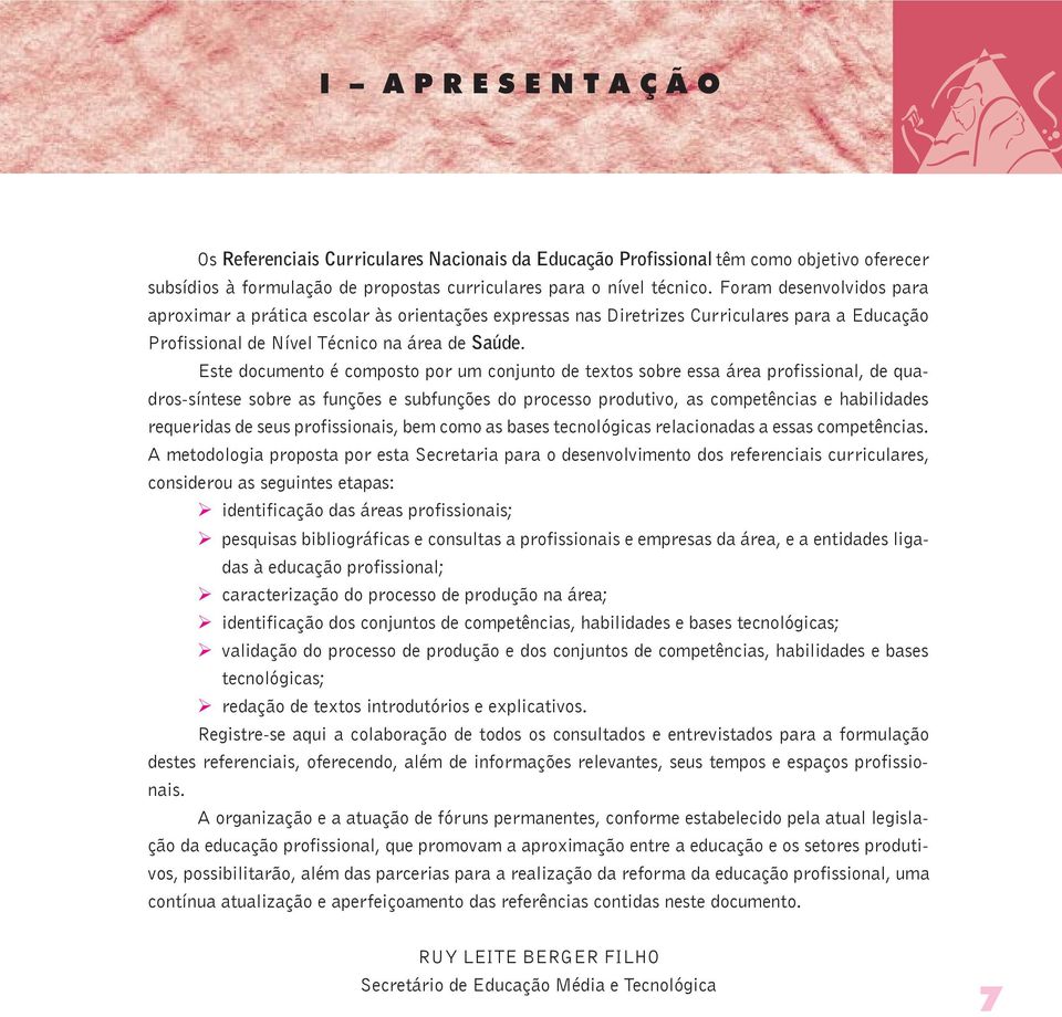 Este documento é composto por um conjunto de textos sobre essa área profissional, de quadros-síntese sobre as funções e subfunções do processo produtivo, as competências e habilidades requeridas de