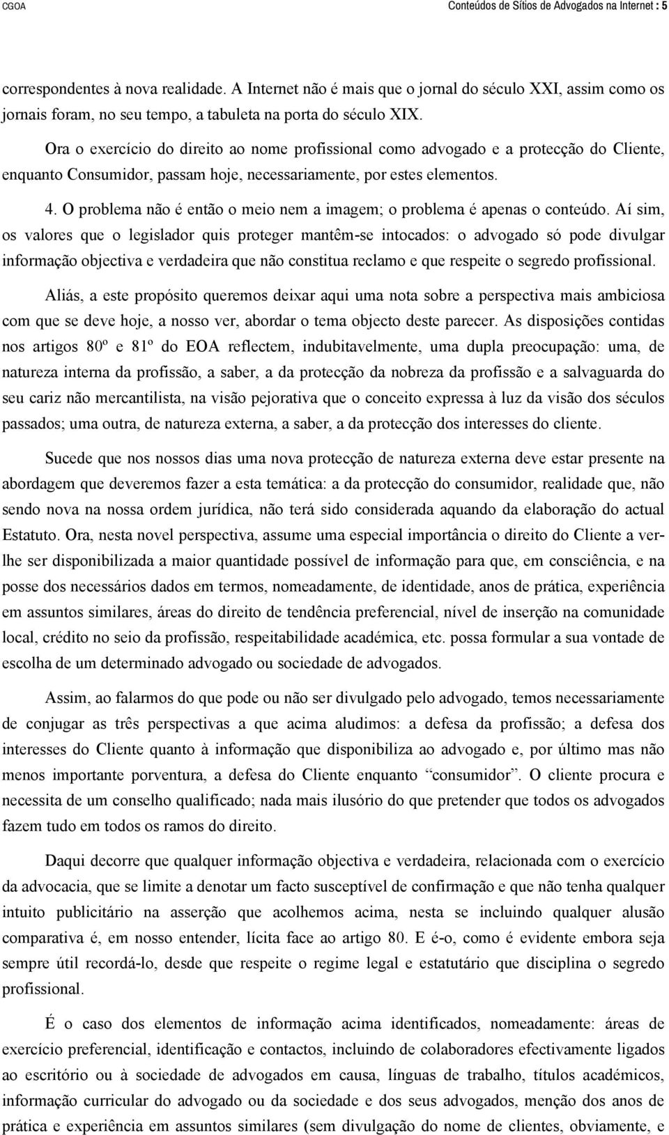 Ora o exercício do direito ao nome profissional como advogado e a protecção do Cliente, enquanto Consumidor, passam hoje, necessariamente, por estes elementos. 4.