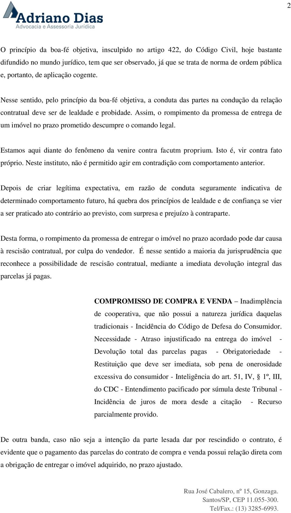 Assim, o rompimento da promessa de entrega de um imóvel no prazo prometido descumpre o comando legal. Estamos aqui diante do fenômeno da venire contra facutm proprium. Isto é, vir contra fato próprio.