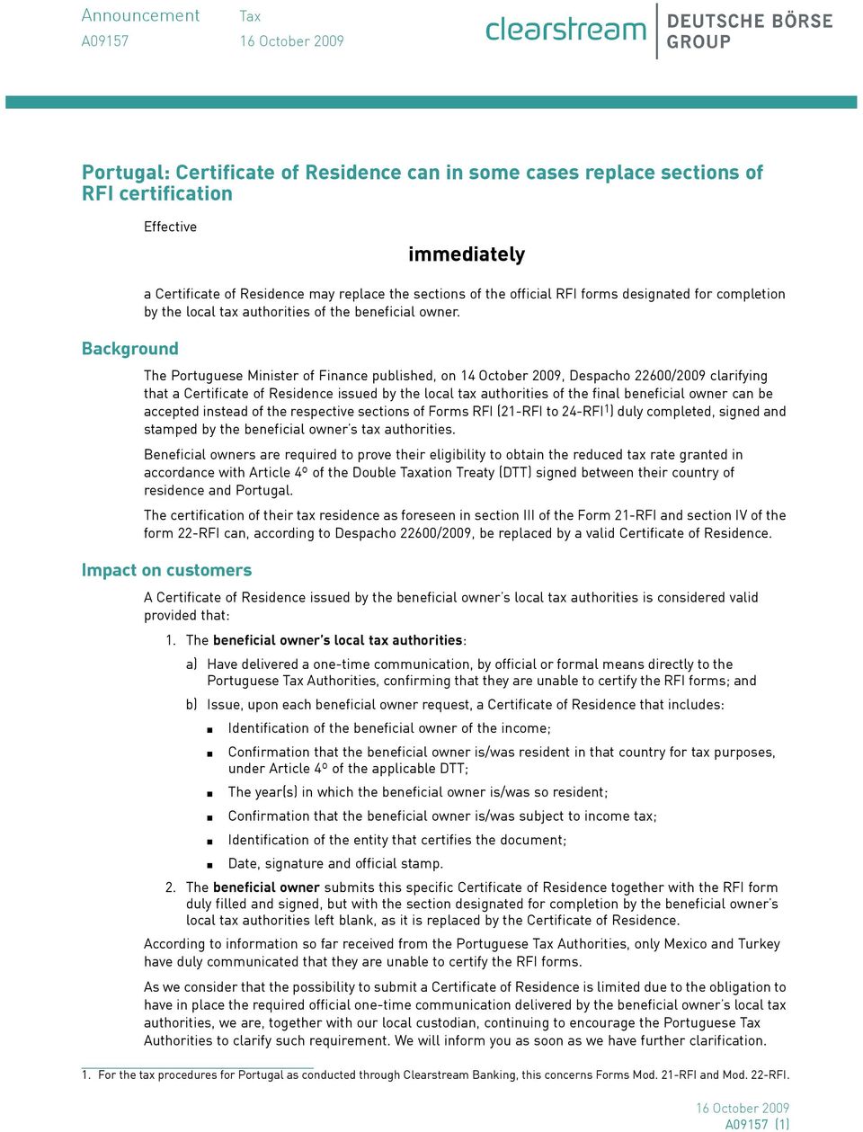 The Portuguese Minister of Finance published, on 14 October 2009, Despacho 22600/2009 clarifying that a Certificate of Residence issued by the local tax authorities of the final beneficial owner can