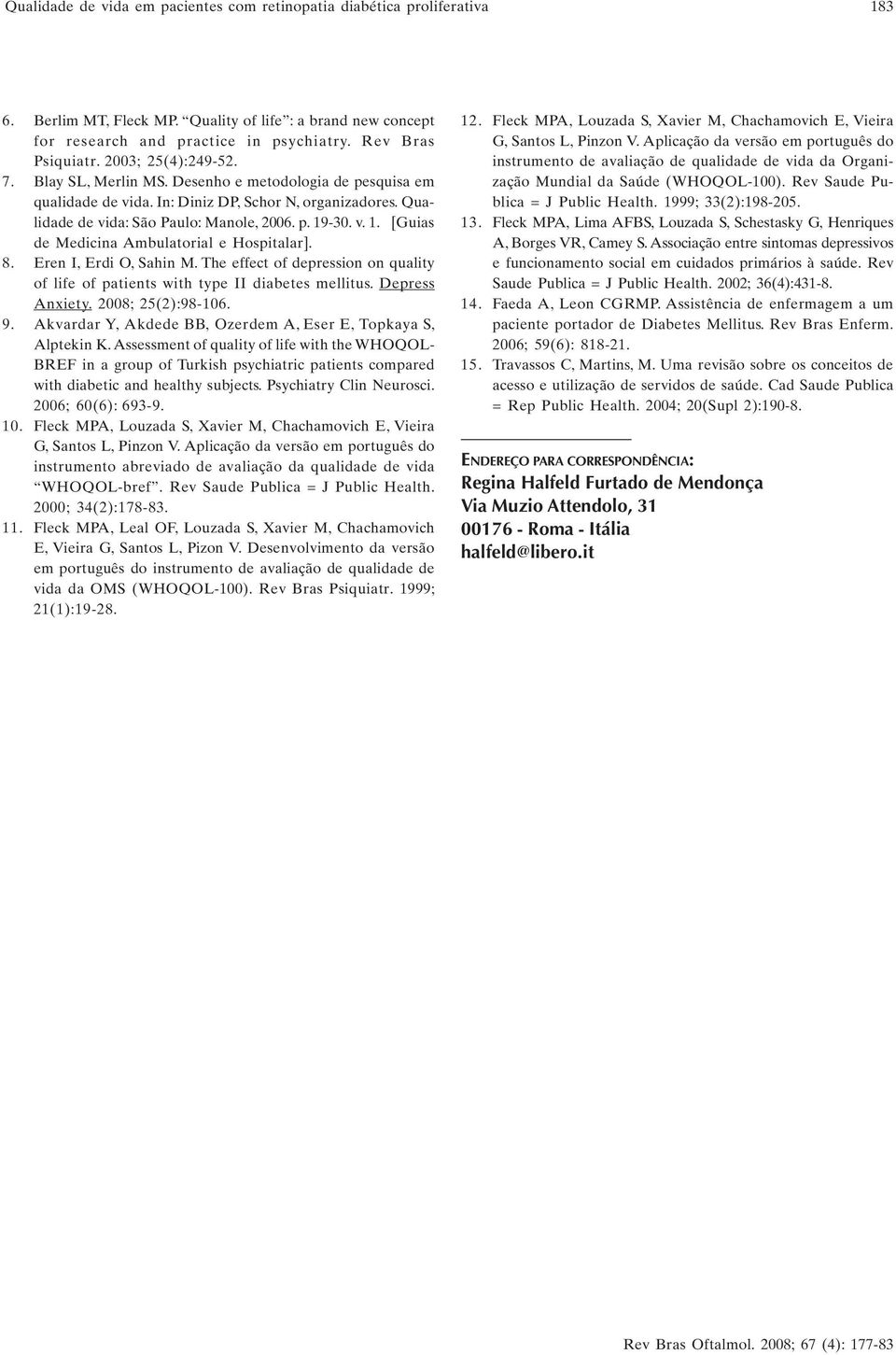 -30. v. 1. [Guias de Medicina Ambulatorial e Hospitalar]. 8. Eren I, Erdi O, Sahin M. The effect of depression on quality of life of patients with type II diabetes mellitus. Depress Anxiety.