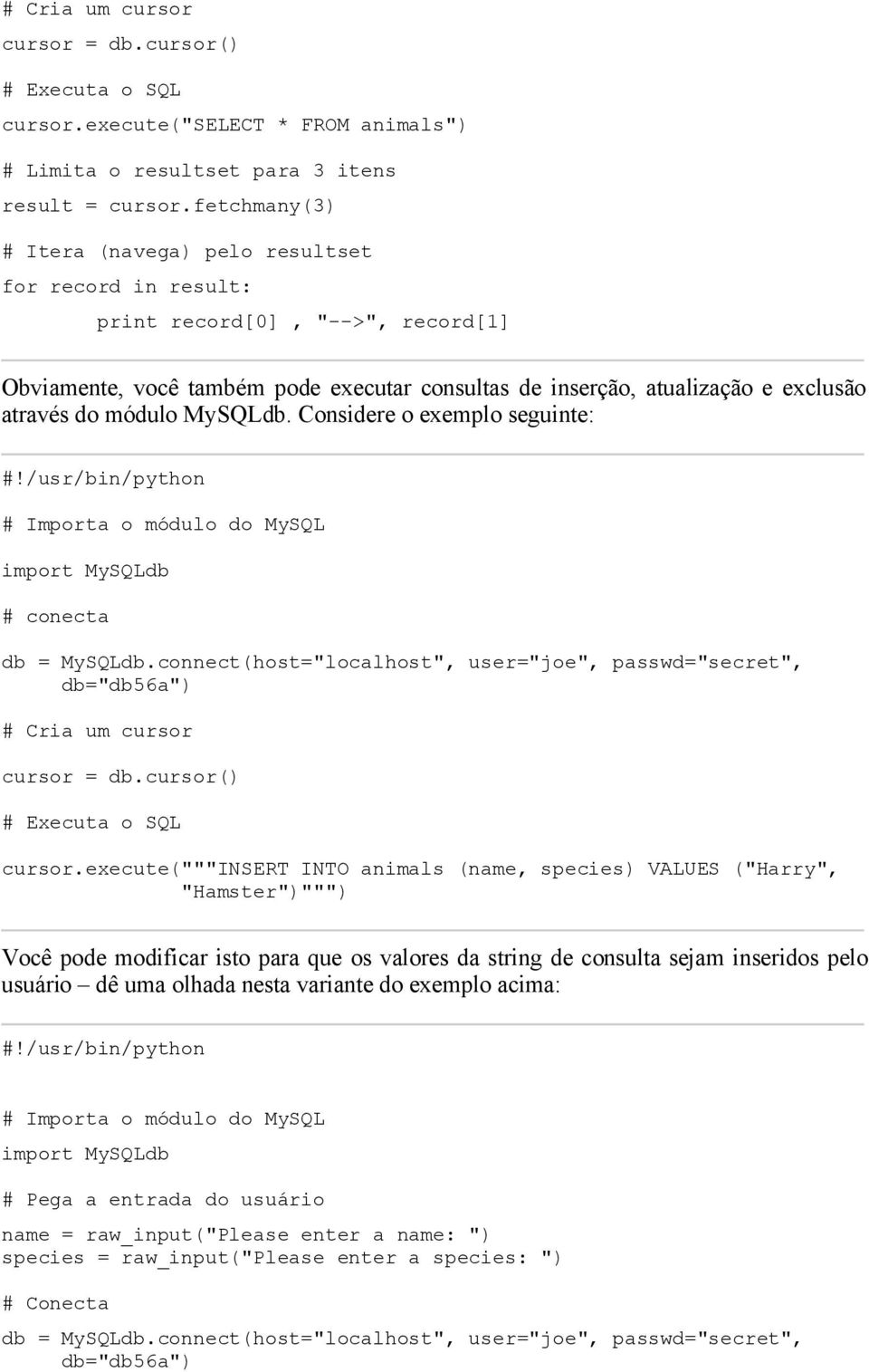 atualização e exclusão através do módulo MySQLdb. Considere o exemplo seguinte: # conecta cursor.