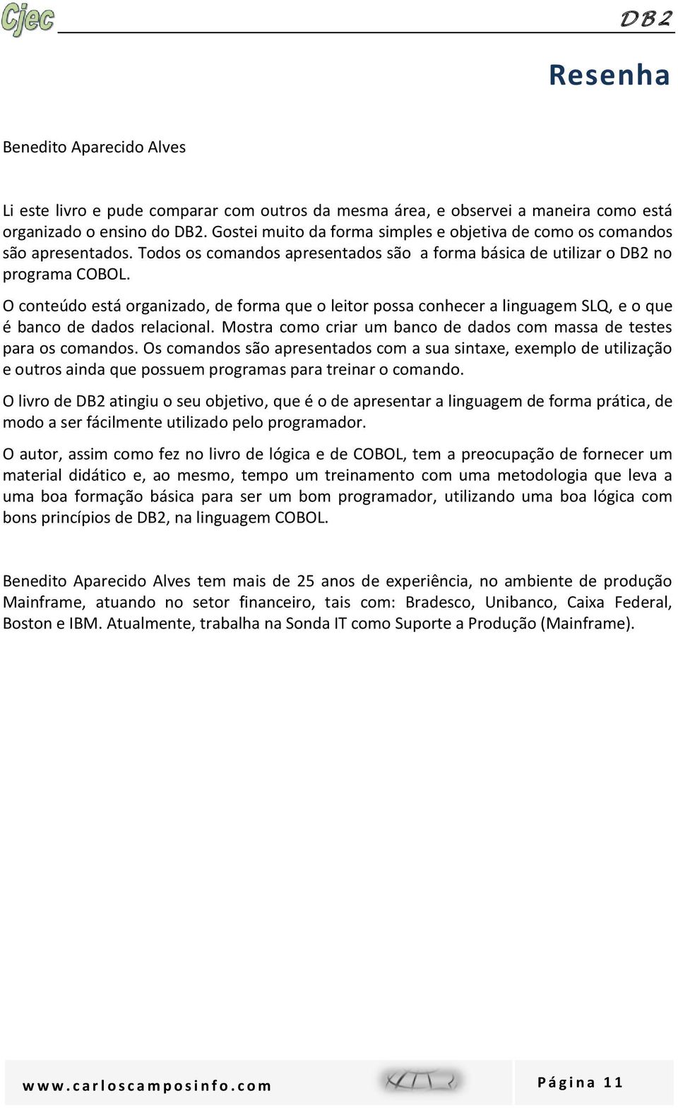 O conteúdo está organizado, de forma que o leitor possa conhecer a linguagem SLQ, e o que é banco de dados relacional. Mostra como criar um banco de dados com massa de testes para os comandos.