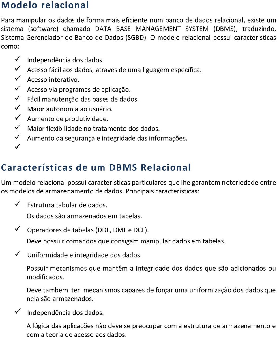 Acesso via programas de aplicação. Fácil manutenção das bases de dados. Maior autonomia ao usuário. Aumento de produtividade. Maior flexibilidade no tratamento dos dados.