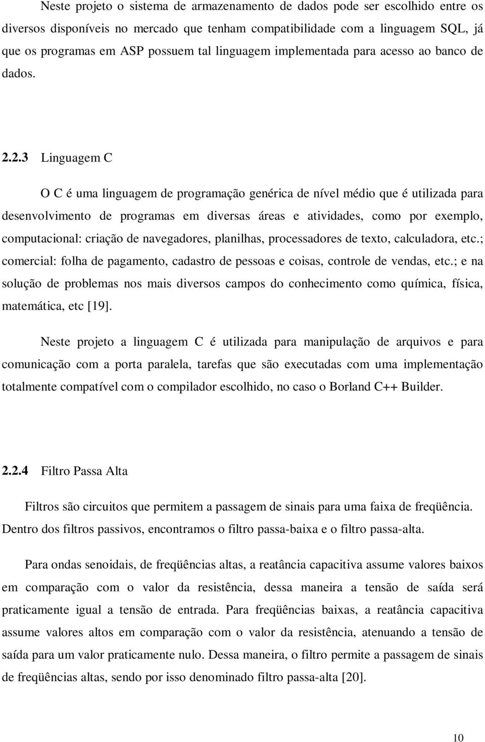 2.3 Linguagem C O C é uma linguagem de programação genérica de nível médio que é utilizada para desenvolvimento de programas em diversas áreas e atividades, como por exemplo, computacional: criação