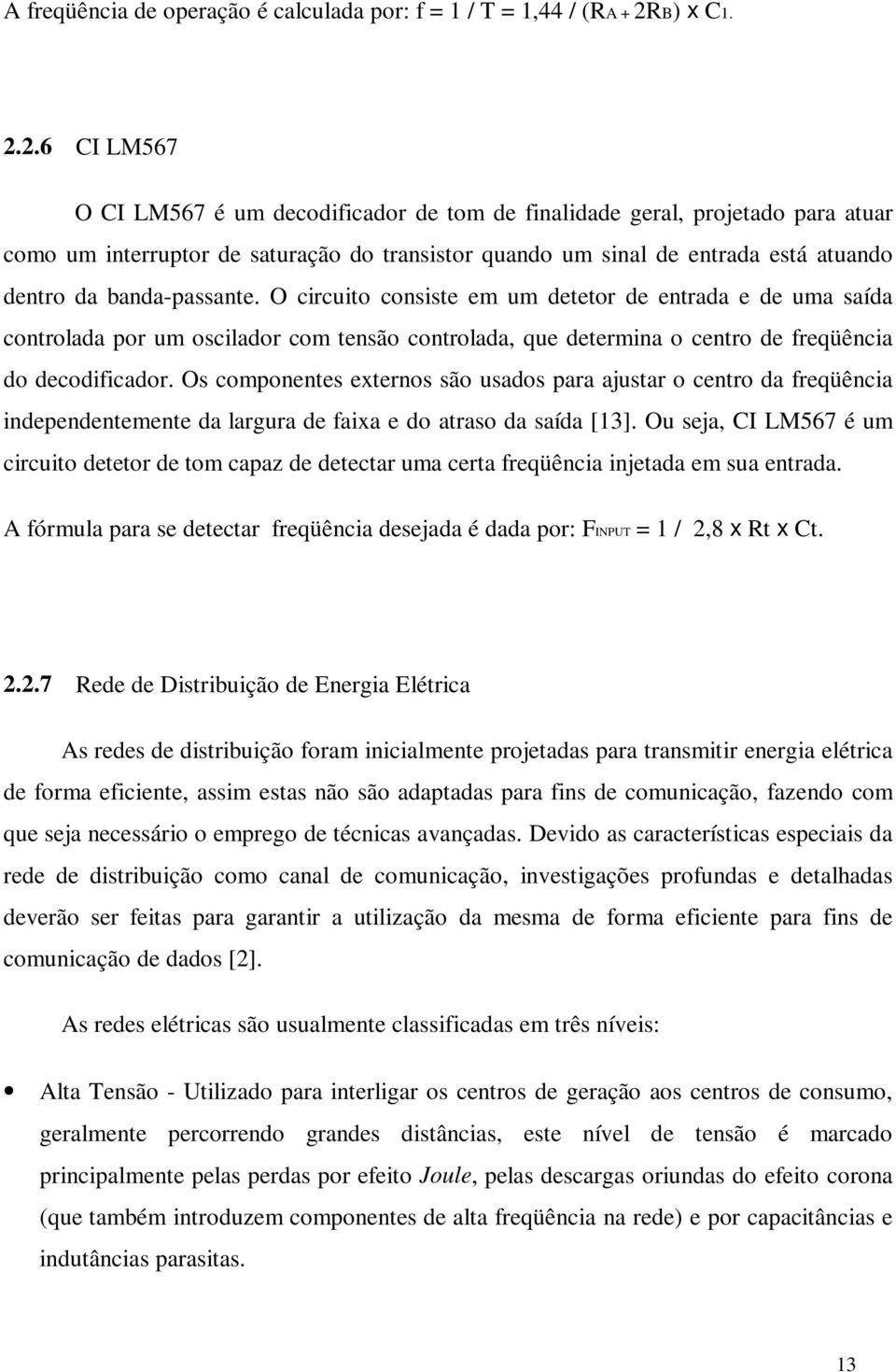 2.6 CI LM567 O CI LM567 é um decodificador de tom de finalidade geral, projetado para atuar como um interruptor de saturação do transistor quando um sinal de entrada está atuando dentro da