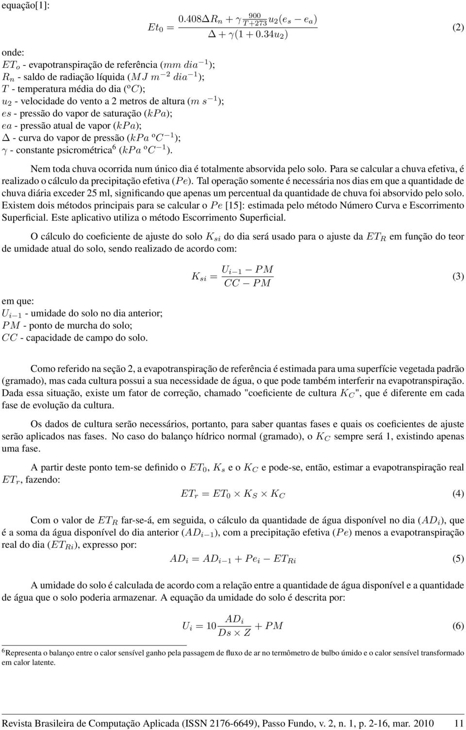 408 R n + γ 900 T +273 u 2(e s e a ) + γ(1 + 0.34u 2 ) Nem toda chuva ocorrida num único dia é totalmente absorvida pelo solo.